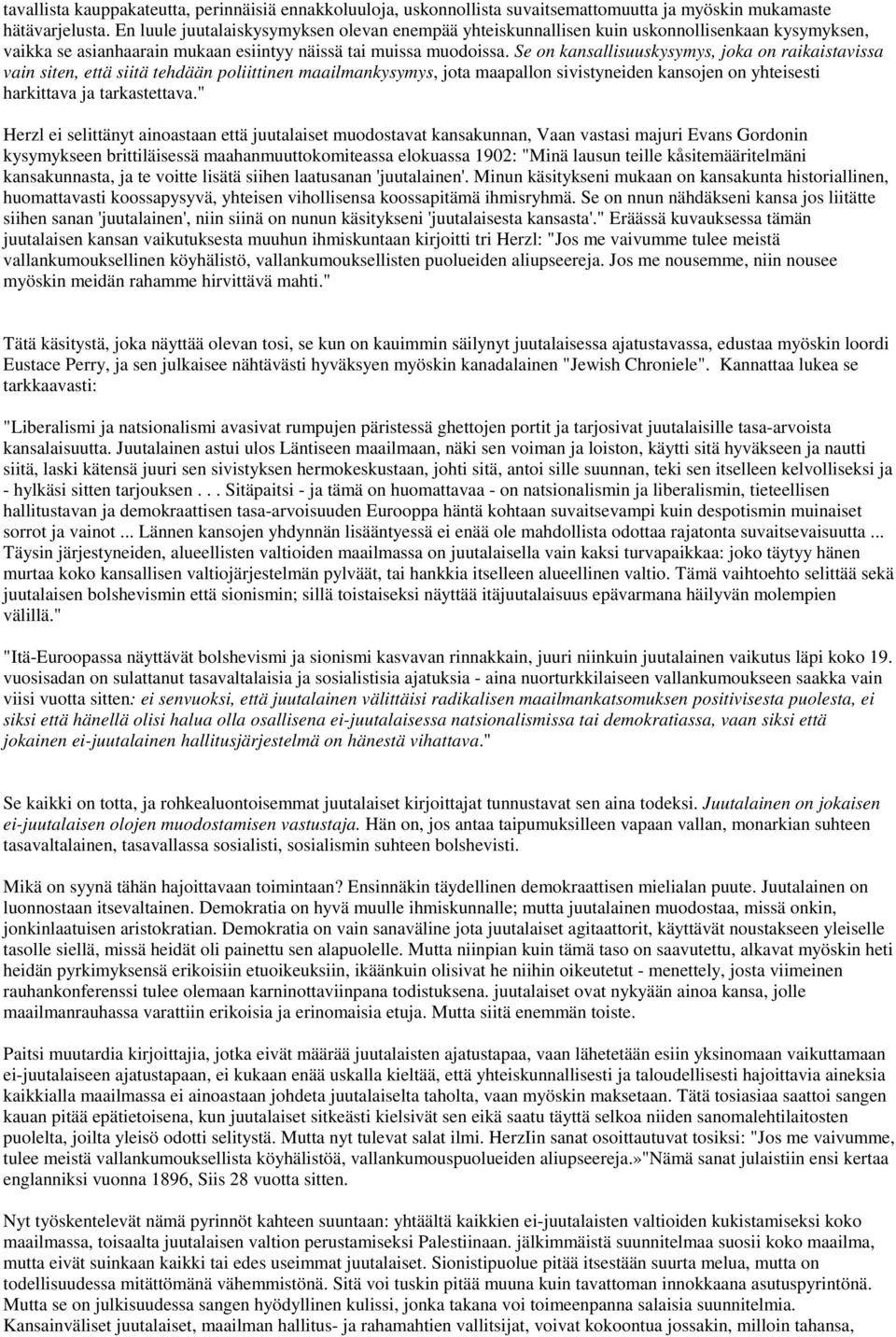 Se on kansallisuuskysymys, joka on raikaistavissa vain siten, että siitä tehdään poliittinen maailmankysymys, jota maapallon sivistyneiden kansojen on yhteisesti harkittava ja tarkastettava.