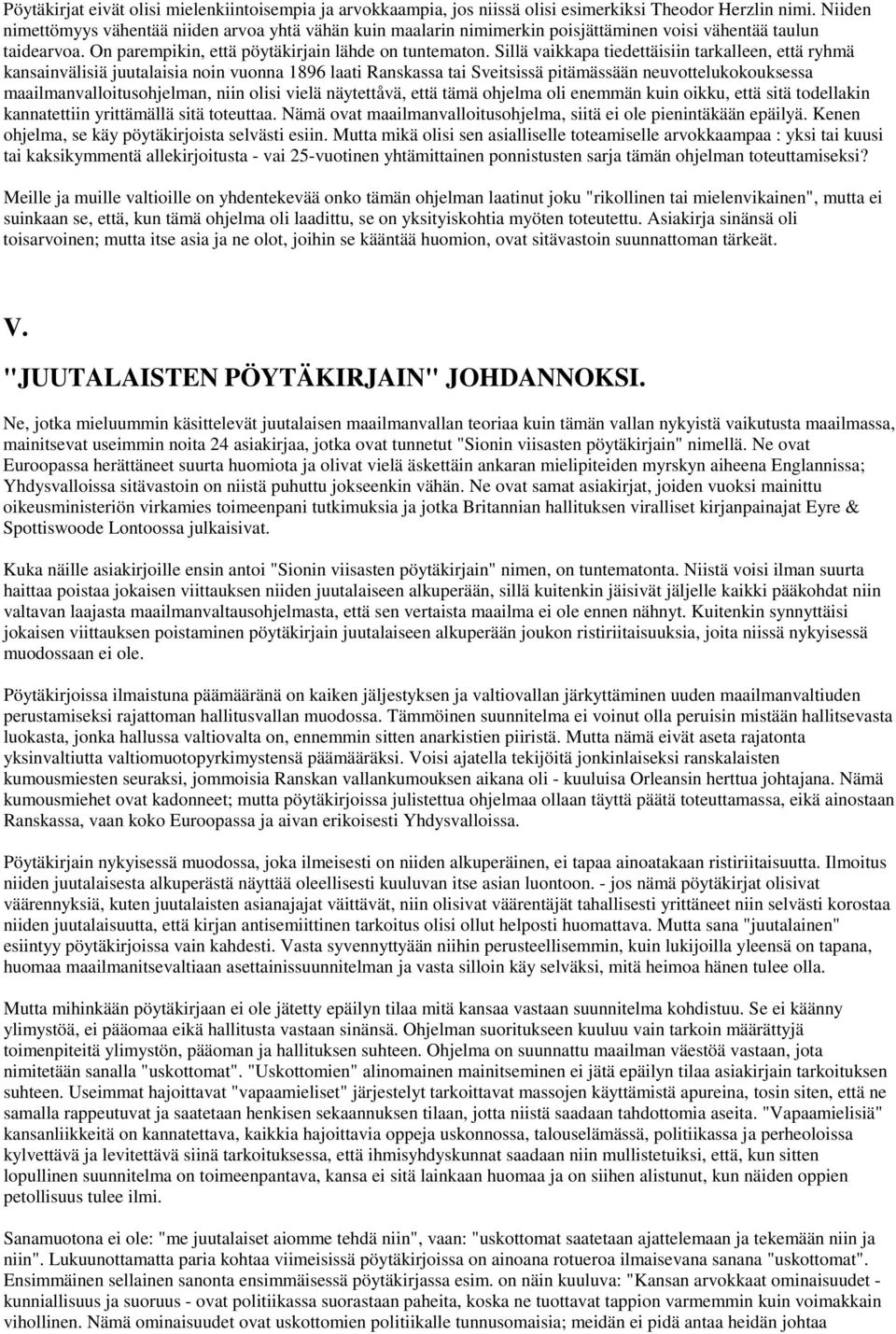 Sillä vaikkapa tiedettäisiin tarkalleen, että ryhmä kansainvälisiä juutalaisia noin vuonna 1896 laati Ranskassa tai Sveitsissä pitämässään neuvottelukokouksessa maailmanvalloitusohjelman, niin olisi