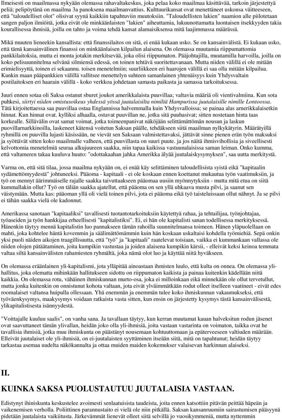 "Taloudellisten lakien" naamion alle piilotetaan sangen paljon ilmiöitä, jotka eivät ole minkäänlaisten "lakien" aiheuttamia, lukuunottamatta luontaisen itsekkyyden takia kourallisessa ihmisiä,