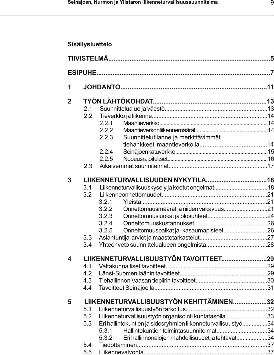 ..16 2.3 Aikaisemmat suunnitelmat...17 3 LIIKENNETURVALLISUUDEN NYKYTILA...18 3.1 Liikenneturvallisuuskysely ja koetut ongelmat...18 3.2 Liikenneonnettomuudet...21 3.2.1 Yleistä...21 3.2.2 Onnettomuusmäärät ja niiden vakavuus.