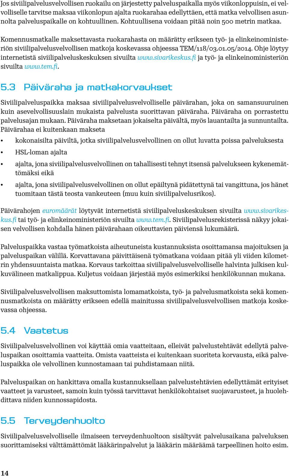 Komennusmatkalle maksettavasta ruokarahasta on määrätty erikseen työ- ja elinkeinoministeriön siviilipalvelusvelvollisen matkoja koskevassa ohjeessa TEM/118/03.01.05/2014.