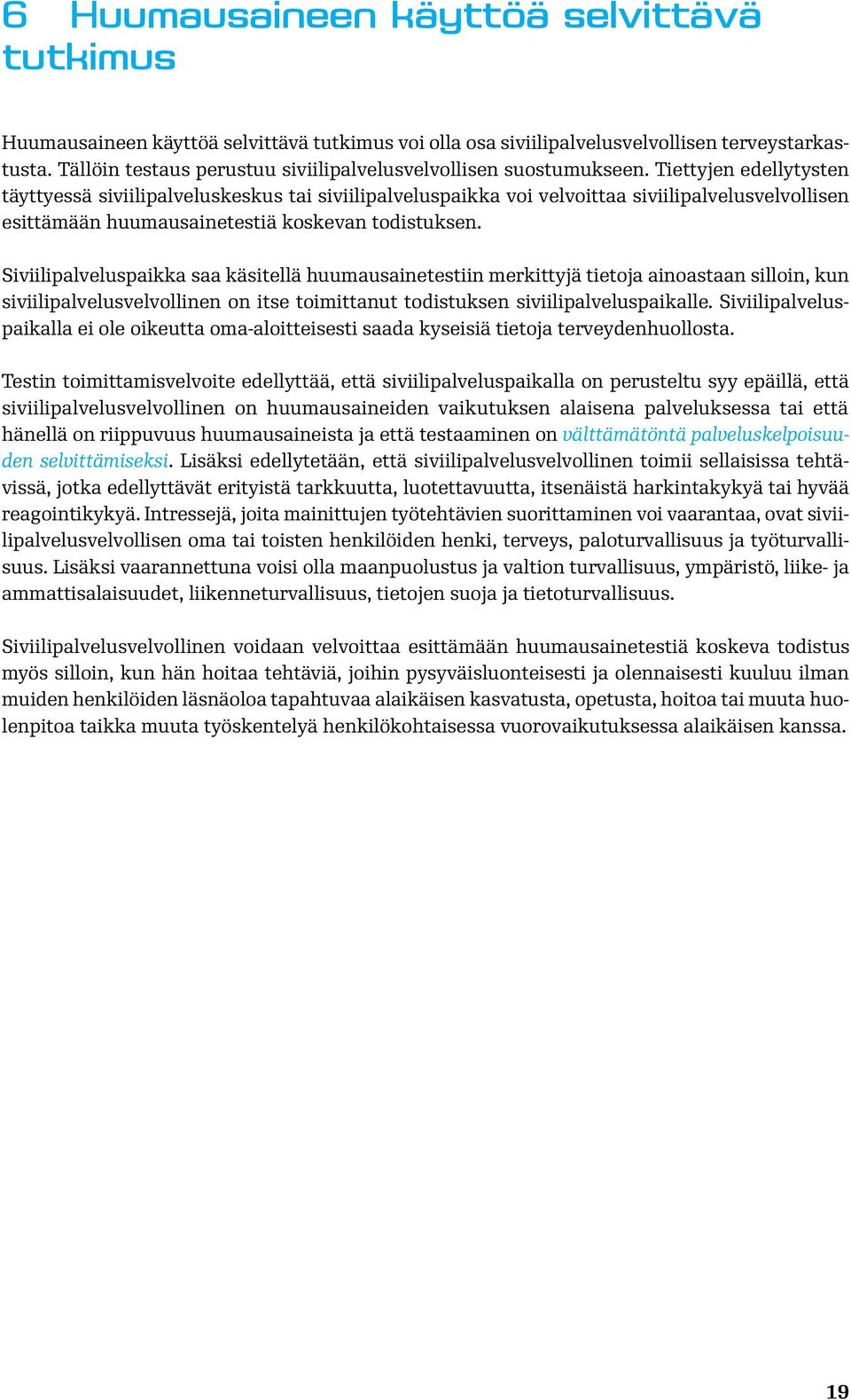 Tiettyjen edellytysten täyttyessä siviilipalveluskeskus tai siviilipalveluspaikka voi velvoittaa siviilipalvelusvelvollisen esittämään huumausainetestiä koskevan todistuksen.