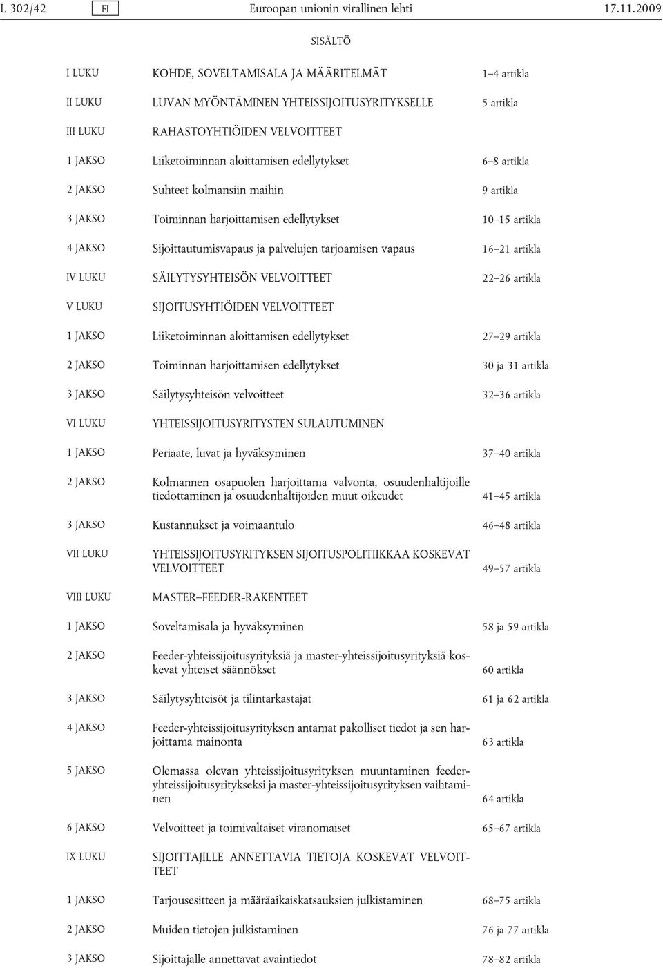 aloittamisen edellytykset 6 8 artikla 2 JAKSO Suhteet kolmansiin maihin 9 artikla 3 JAKSO Toiminnan harjoittamisen edellytykset 10 15 artikla 4 JAKSO Sijoittautumisvapaus ja palvelujen tarjoamisen