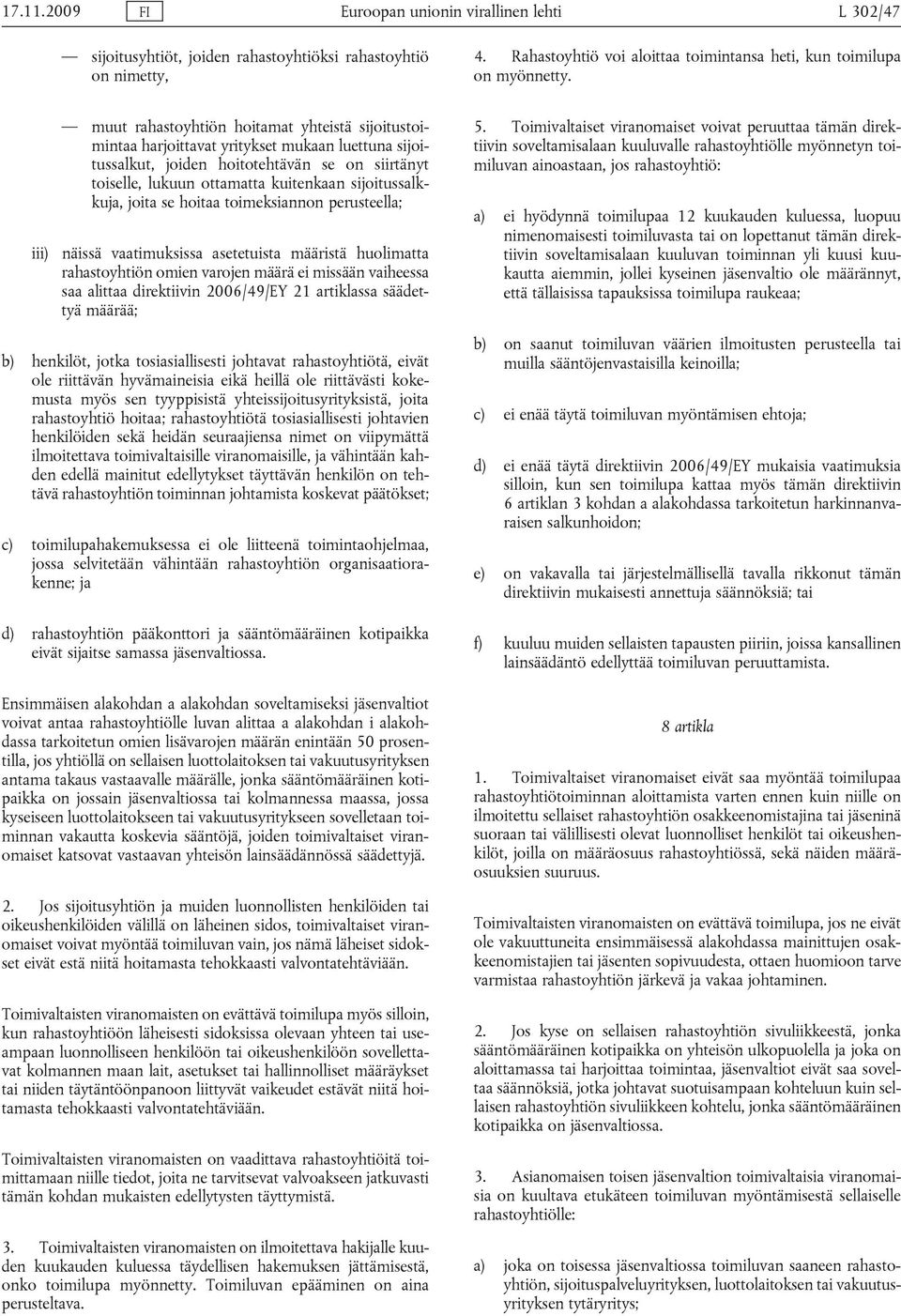 sijoitussalkkuja, joita se hoitaa toimeksiannon perusteella; iii) näissä vaatimuksissa asetetuista määristä huolimatta rahastoyhtiön omien varojen määrä ei missään vaiheessa saa alittaa direktiivin