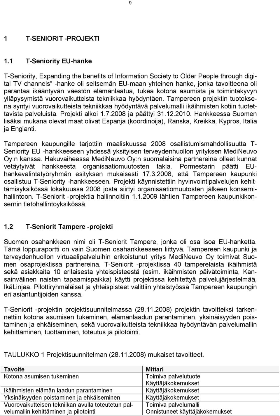 parantaa ikääntyvän väestön elämänlaatua, tukea kotona asumista ja toimintakyvyn ylläpysymistä vuorovaikutteista tekniikkaa hyödyntäen.