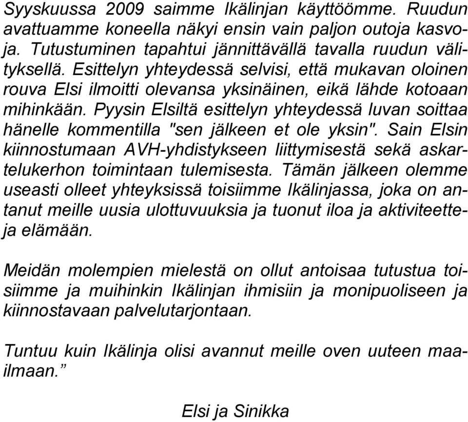 Pyysin Elsiltä esittelyn yhteydessä luvan soittaa hänelle kommentilla "sen jälkeen et ole yksin". Sain Elsin kiinnostumaan AVH-yhdistykseen liittymisestä sekä askartelukerhon toimintaan tulemisesta.