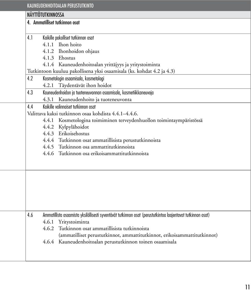 4 Kaikille valinnaiset tutkinnon osat Valittava kaksi tutkinnon osaa kohdista 4.4.1 4.4.6. 4.4.1 Kosmetologina toimiminen terveydenhuollon toimintaympäristössä 4.4.2 Kylpylähoidot 4.4.3 Erikoisehostus 4.