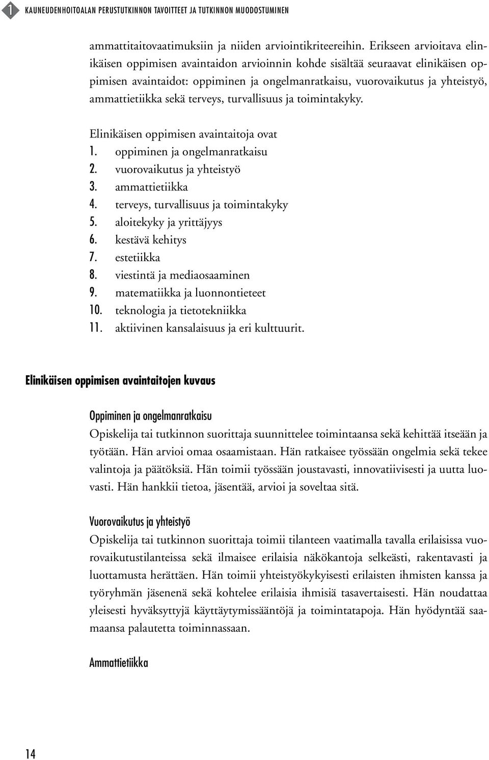 sekä terveys, turvallisuus ja toimintakyky. Elinikäisen oppimisen avaintaitoja ovat 1. oppiminen ja ongelmanratkaisu 2. vuorovaikutus ja yhteistyö 3. ammattietiikka 4.