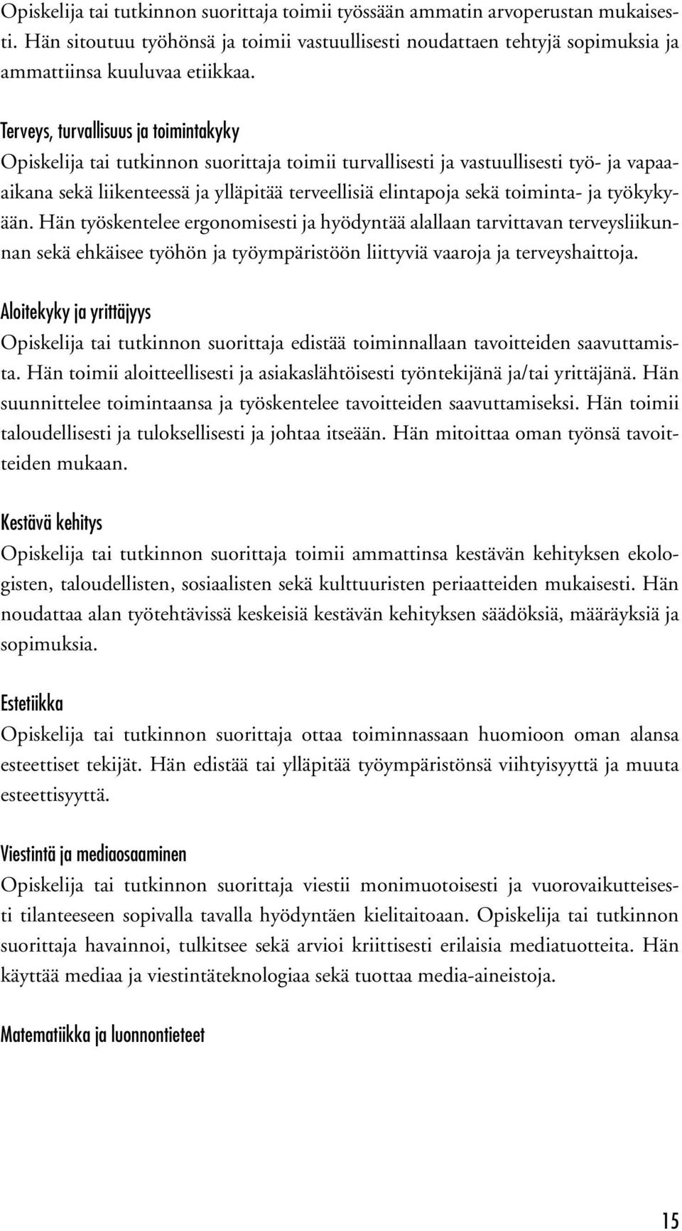 toiminta- ja työkykyään. Hän työskentelee ergonomisesti ja hyödyntää alallaan tarvittavan terveysliikunnan sekä ehkäisee työhön ja työympäristöön liittyviä vaaroja ja terveyshaittoja.