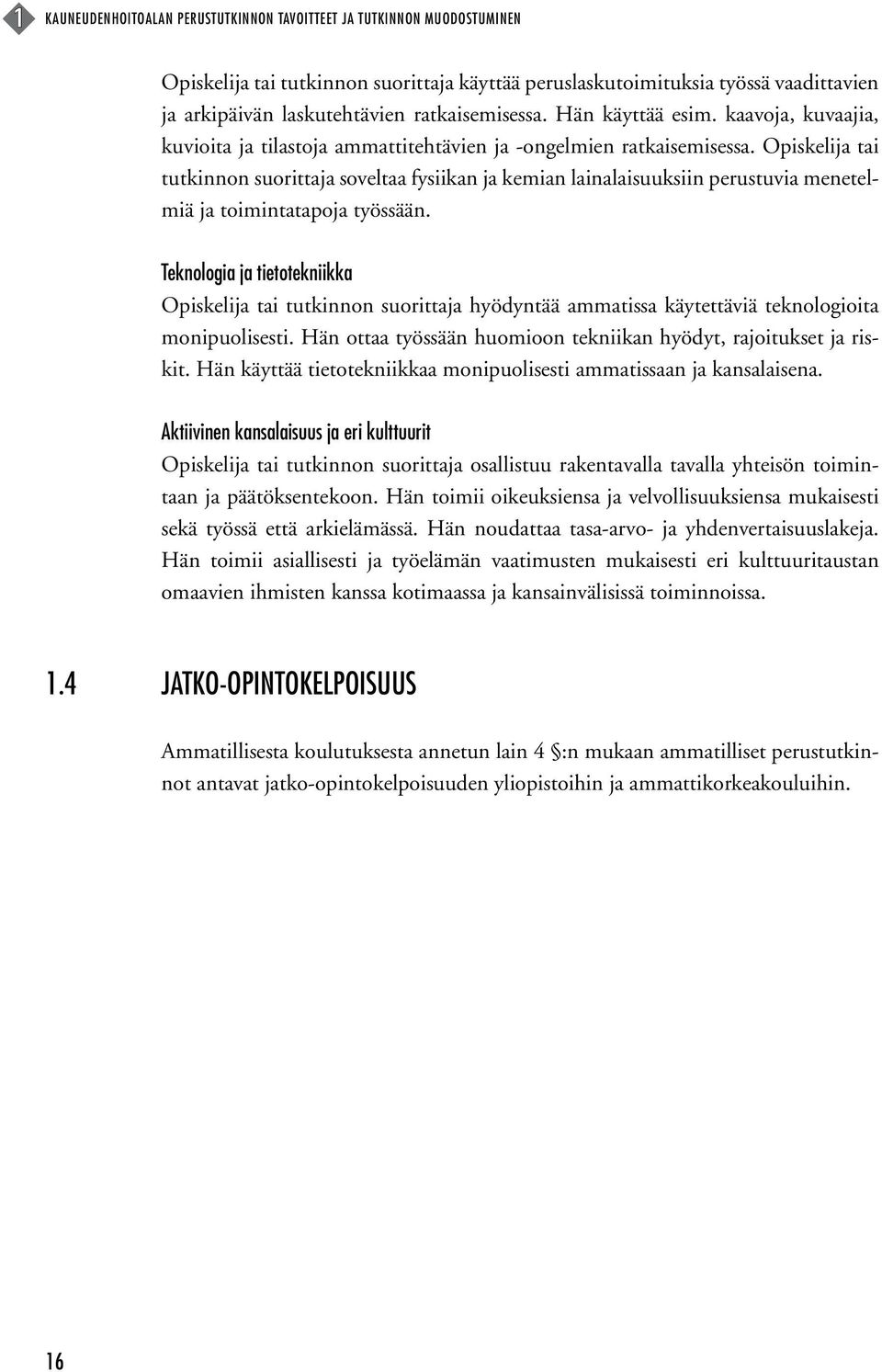 Opiskelija tai tutkinnon suorittaja soveltaa fysiikan ja kemian lainalaisuuksiin perustuvia menetelmiä ja toimintatapoja työssään.