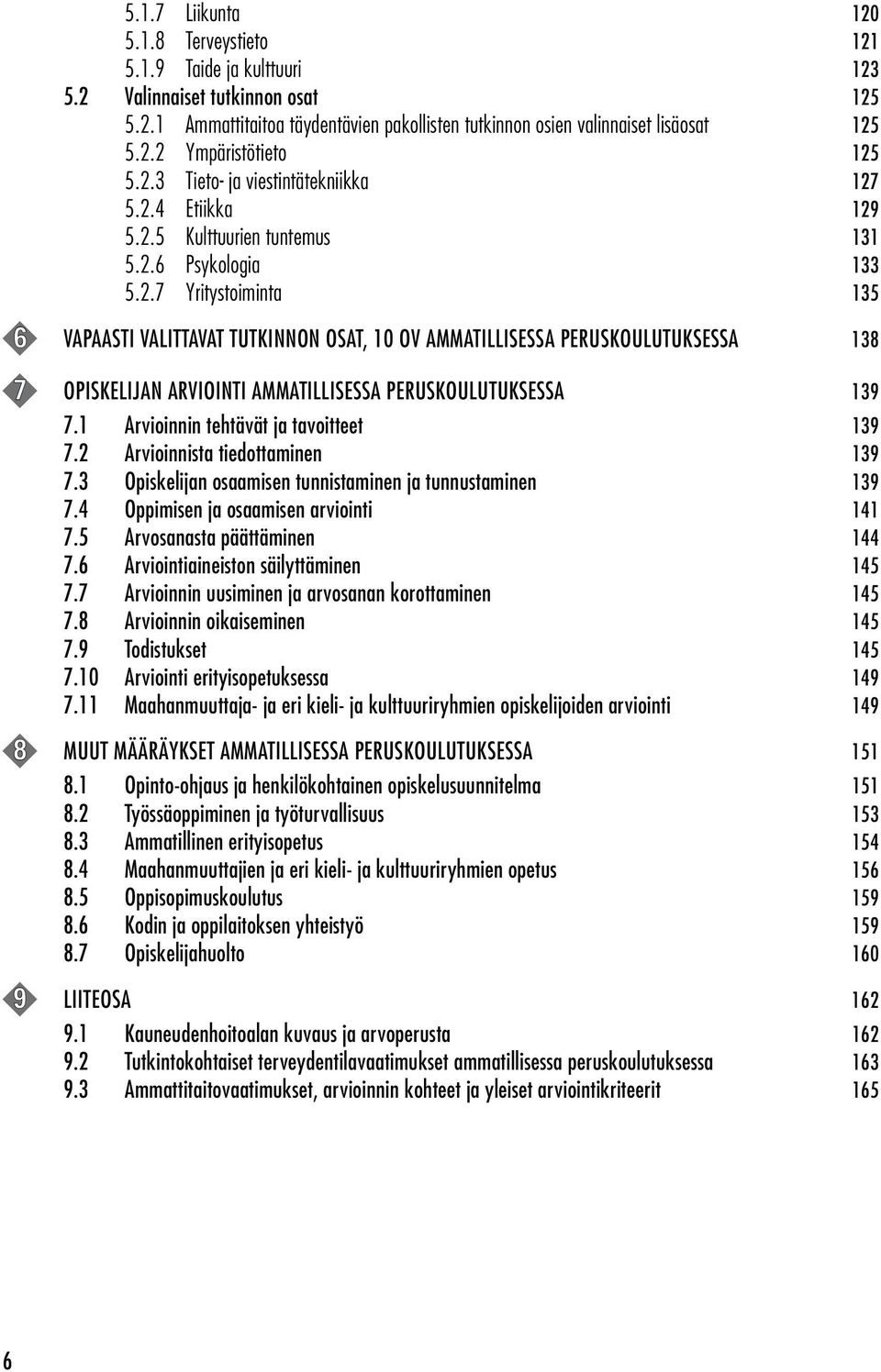 1 Arvioinnin tehtävät ja tavoitteet 139 7.2 Arvioinnista tiedottaminen 139 7.3 Opiskelijan osaamisen tunnistaminen ja tunnustaminen 139 7.4 Oppimisen ja osaamisen arviointi 141 7.