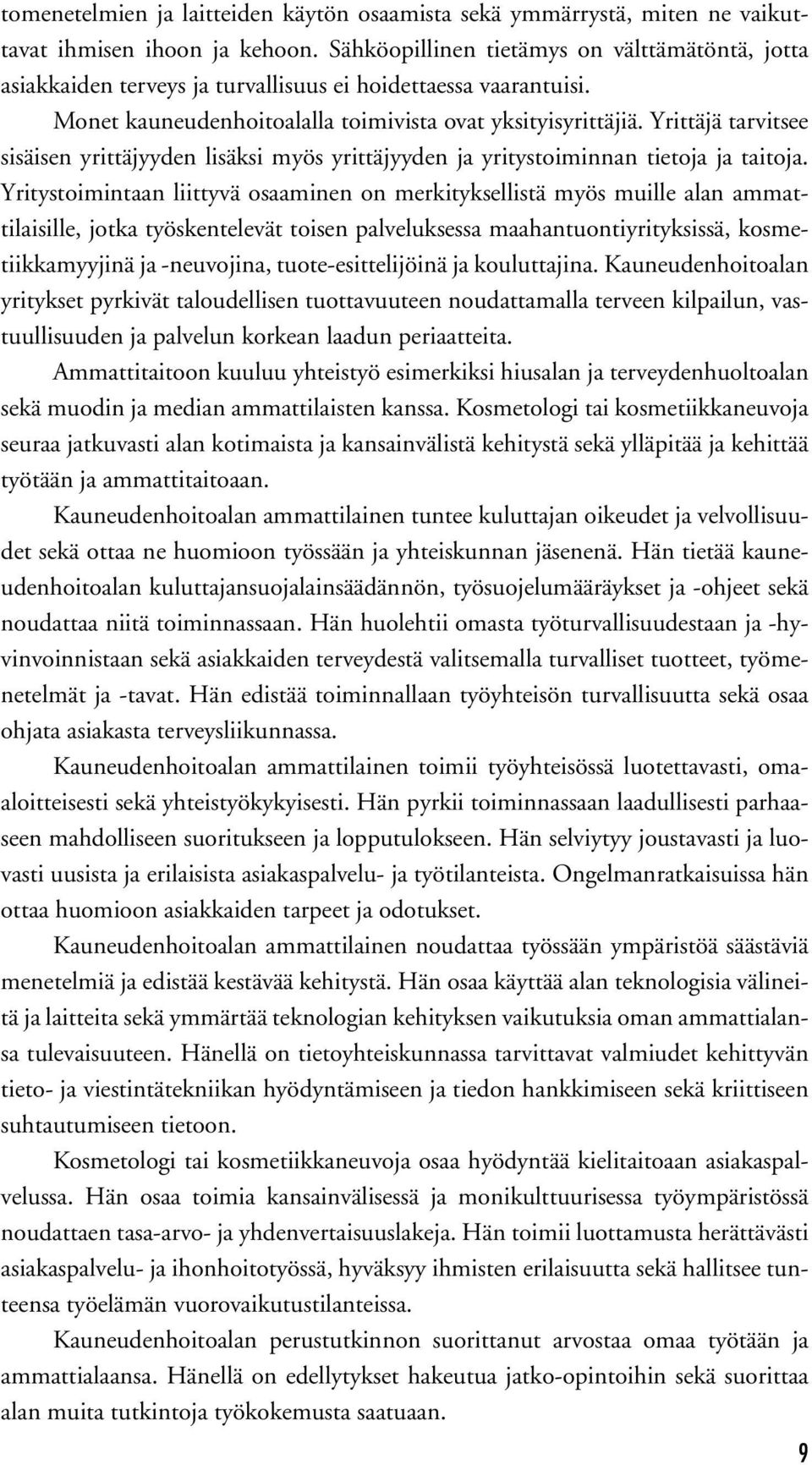 Yrittäjä tarvitsee sisäisen yrittäjyyden lisäksi myös yrittäjyyden ja yritystoiminnan tietoja ja taitoja.