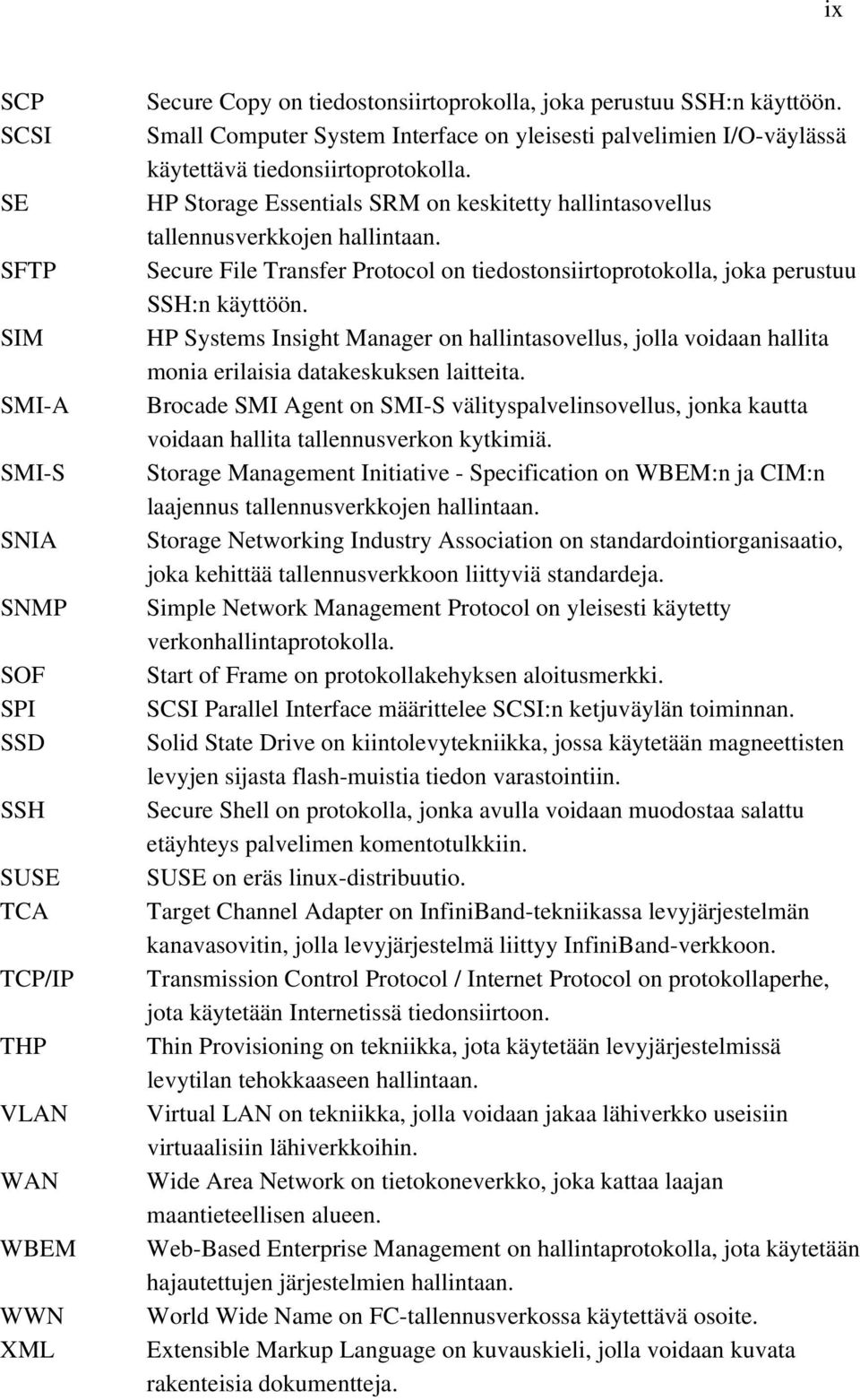 Secure File Transfer Protocol on tiedostonsiirtoprotokolla, joka perustuu SSH:n käyttöön. HP Systems Insight Manager on hallintasovellus, jolla voidaan hallita monia erilaisia datakeskuksen laitteita.