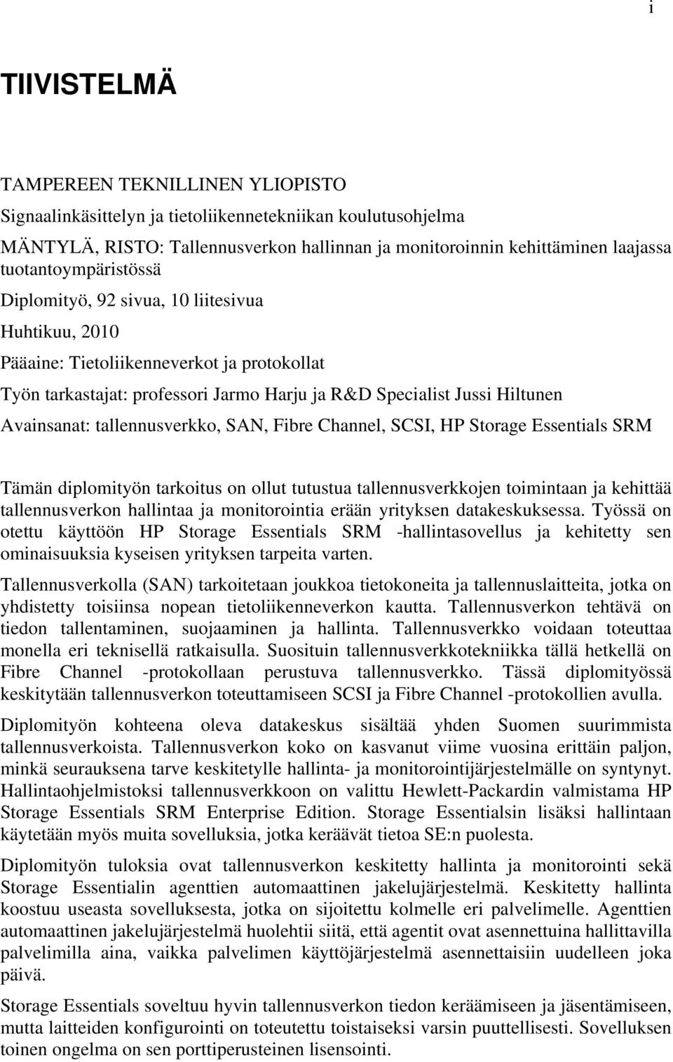 Avainsanat: tallennusverkko, SAN, Fibre Channel, SCSI, HP Storage Essentials SRM Tämän diplomityön tarkoitus on ollut tutustua tallennusverkkojen toimintaan ja kehittää tallennusverkon hallintaa ja