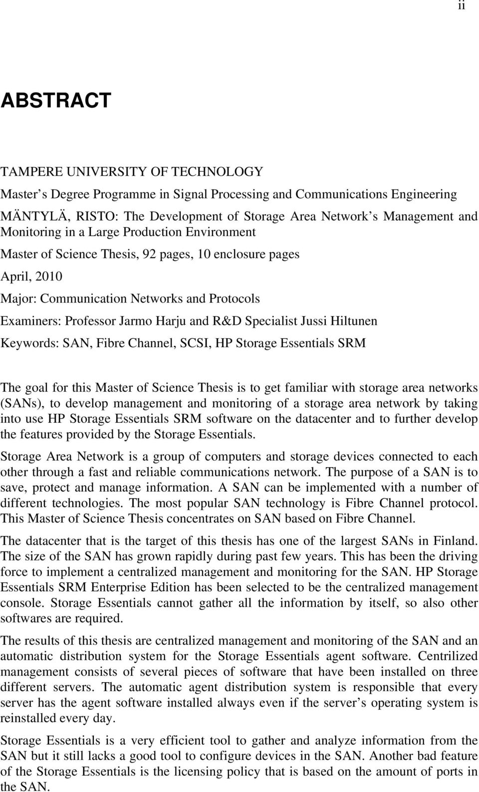 Specialist Jussi Hiltunen Keywords: SAN, Fibre Channel, SCSI, HP Storage Essentials SRM The goal for this Master of Science Thesis is to get familiar with storage area networks (SANs), to develop