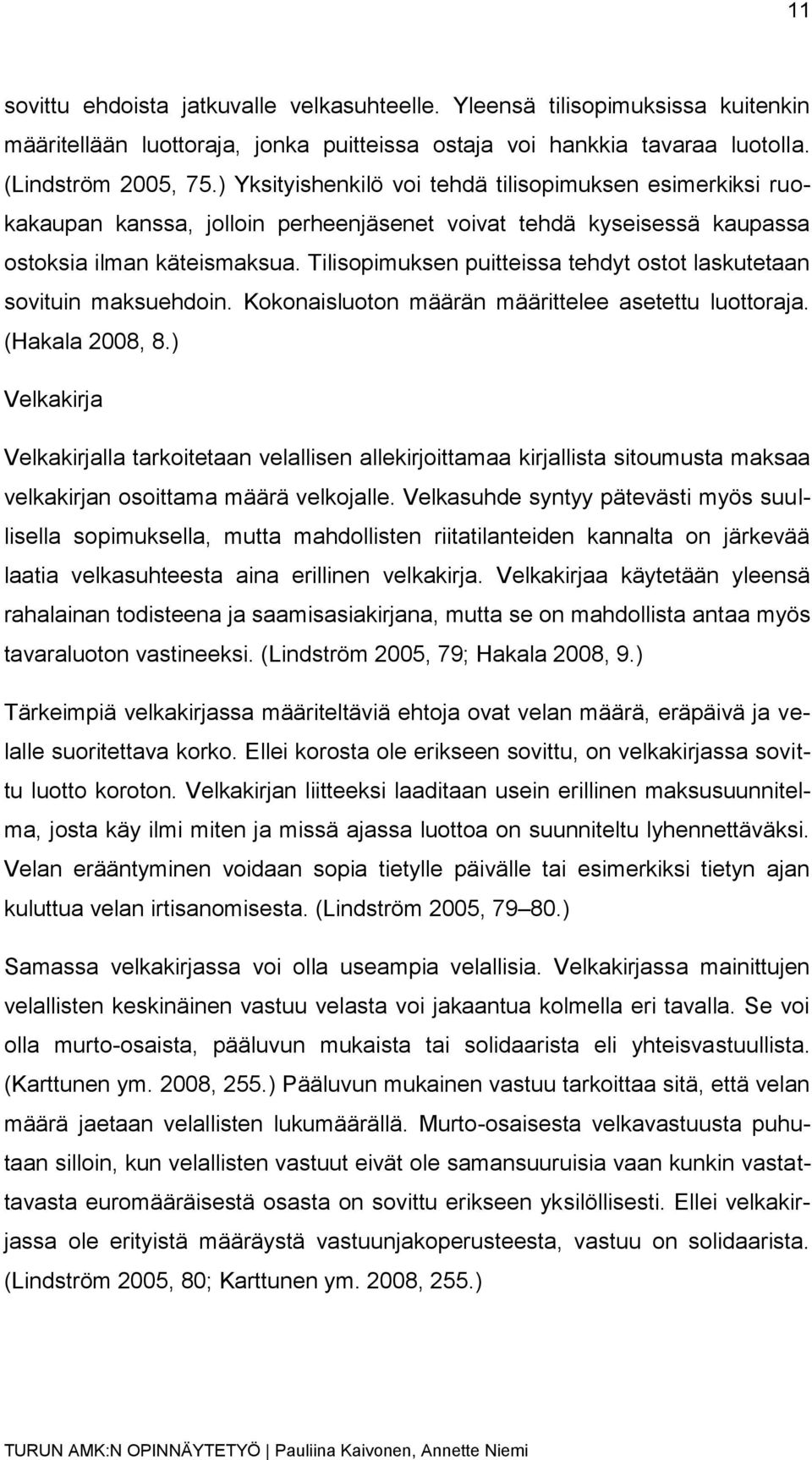 Tilisopimuksen puitteissa tehdyt ostot laskutetaan sovituin maksuehdoin. Kokonaisluoton määrän määrittelee asetettu luottoraja. (Hakala 2008, 8.