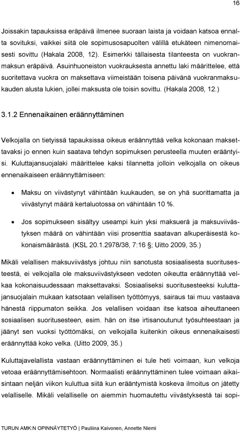 Asuinhuoneiston vuokrauksesta annettu laki määrittelee, että suoritettava vuokra on maksettava viimeistään toisena päivänä vuokranmaksukauden alusta lukien, jollei maksusta ole toisin sovittu.