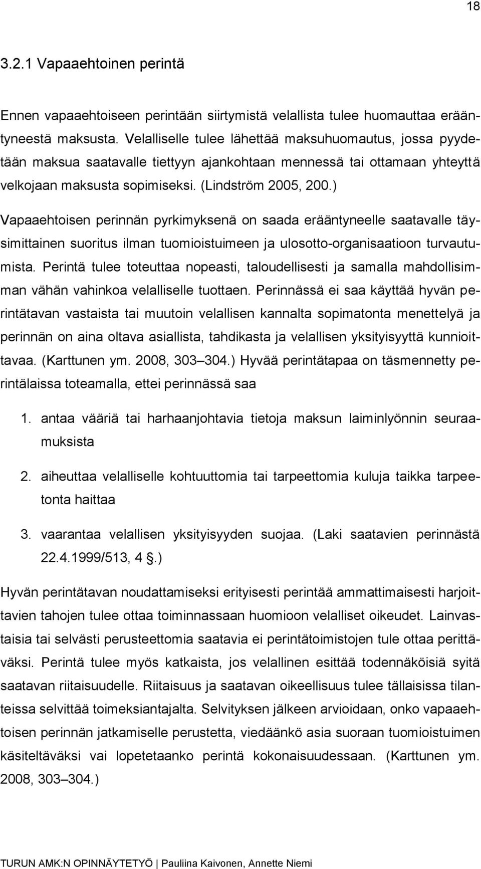 ) Vapaaehtoisen perinnän pyrkimyksenä on saada erääntyneelle saatavalle täysimittainen suoritus ilman tuomioistuimeen ja ulosotto-organisaatioon turvautumista.