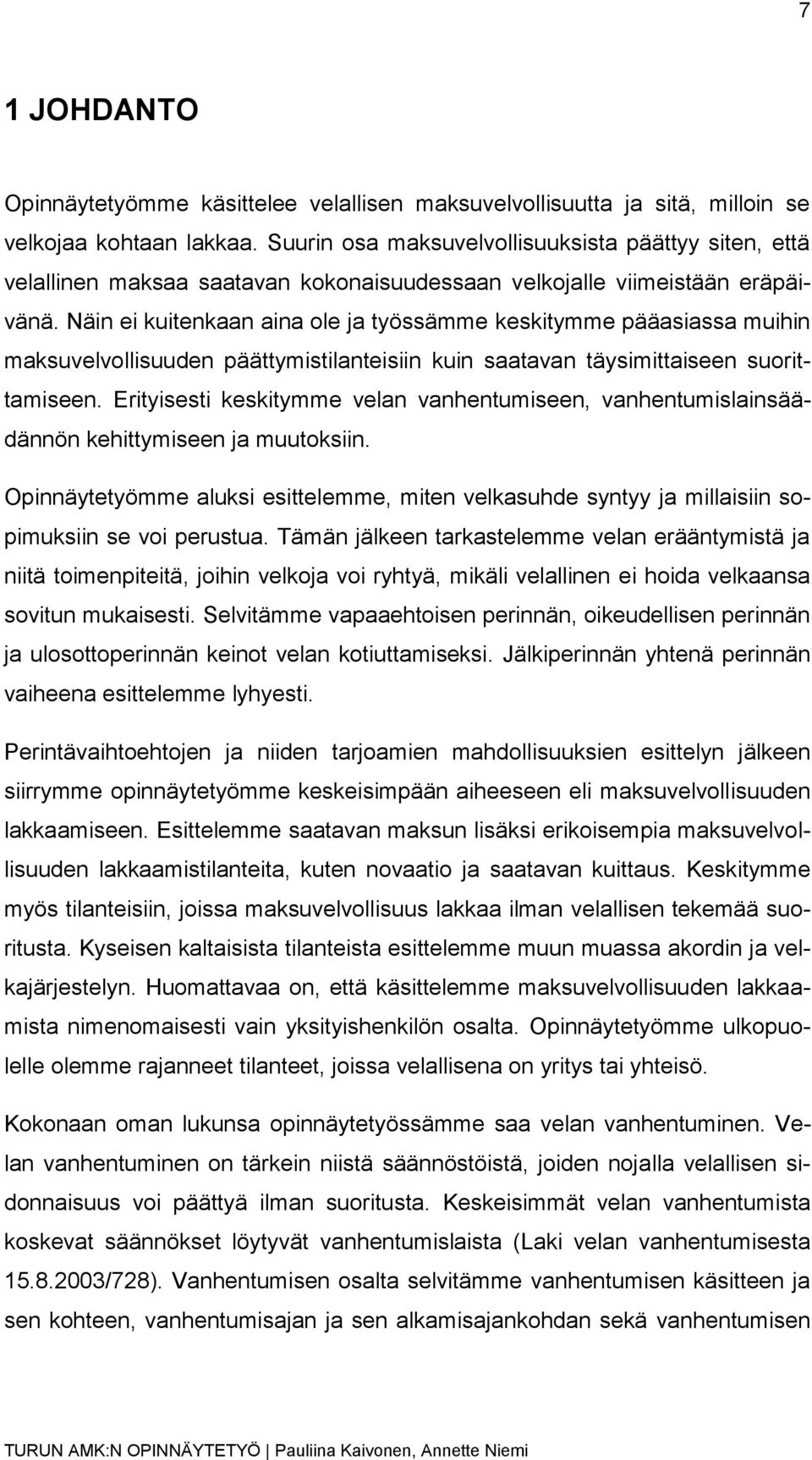 Näin ei kuitenkaan aina ole ja työssämme keskitymme pääasiassa muihin maksuvelvollisuuden päättymistilanteisiin kuin saatavan täysimittaiseen suorittamiseen.