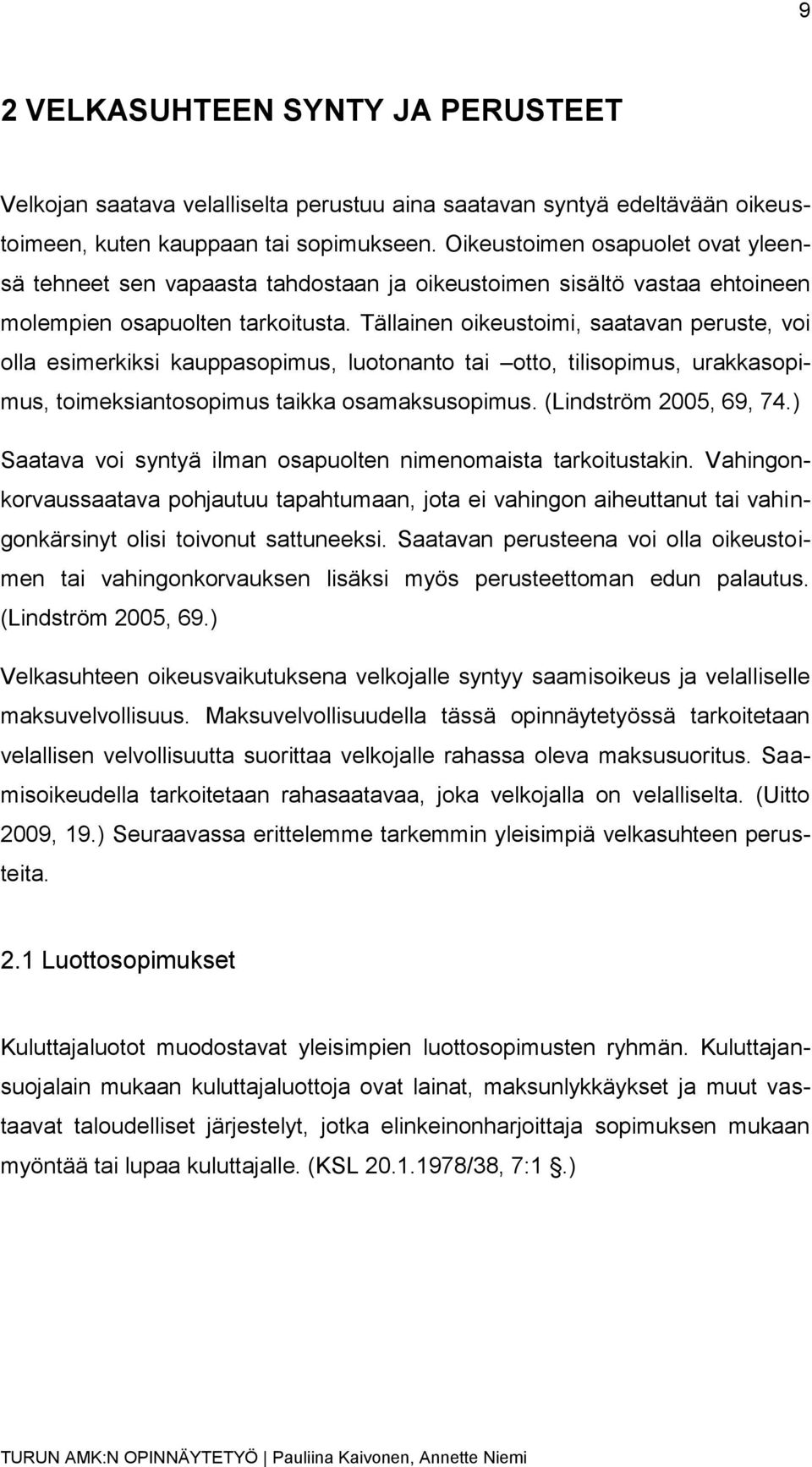 Tällainen oikeustoimi, saatavan peruste, voi olla esimerkiksi kauppasopimus, luotonanto tai otto, tilisopimus, urakkasopimus, toimeksiantosopimus taikka osamaksusopimus. (Lindström 2005, 69, 74.