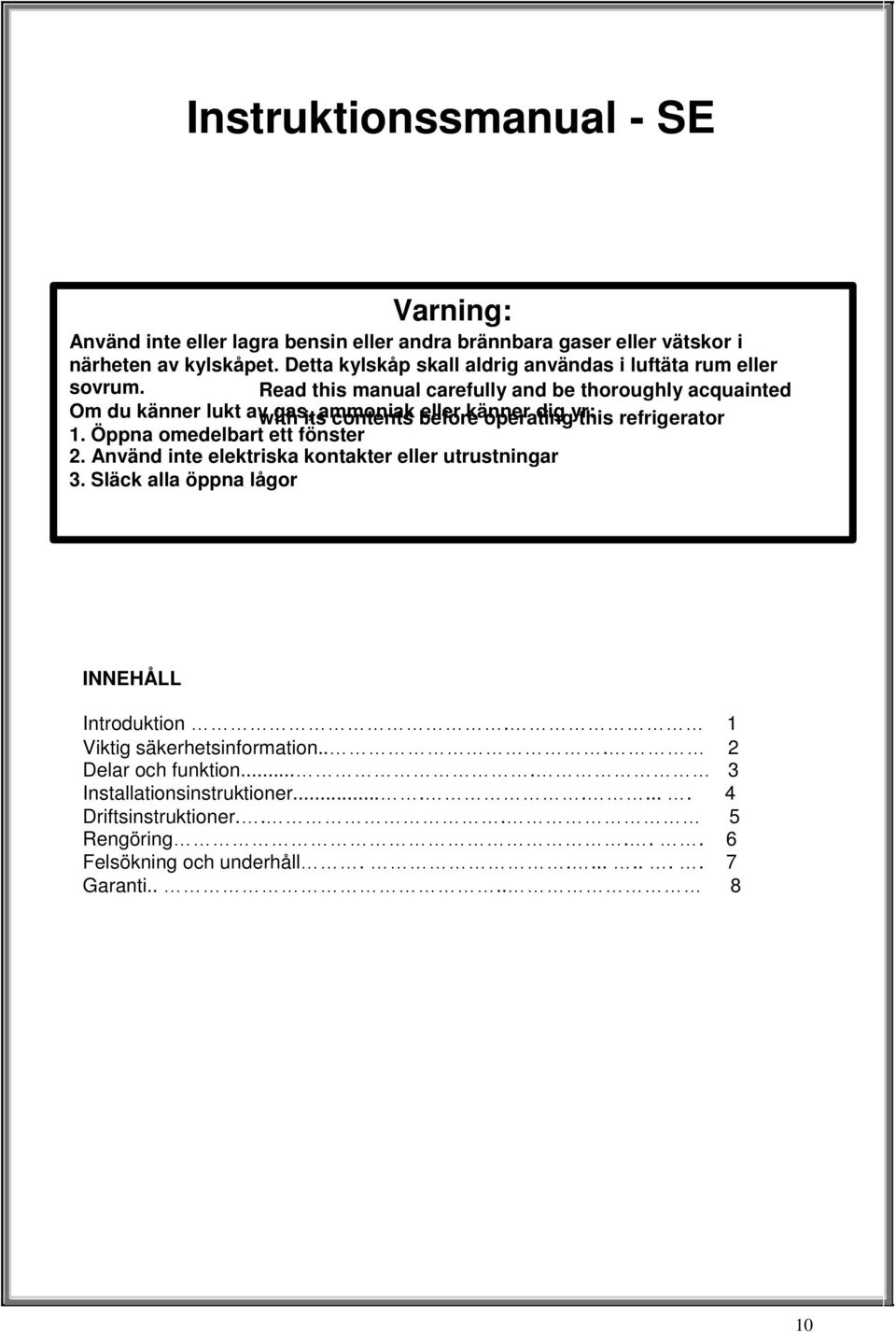 Read this manual carefully and be thoroughly acquainted Om du känner lukt av with gas, its ammoniak contents before eller känner operating dig yr: this refrigerator 1.