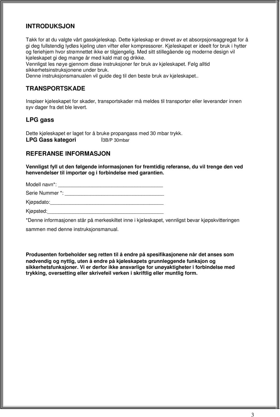 Vennligst les nøye gjennom disse instruksjoner før bruk av kjøleskapet. Følg alltid sikkerhetsinstruksjonene under bruk. Denne instruksjonsmanualen vil guide deg til den beste bruk av kjøleskapet.