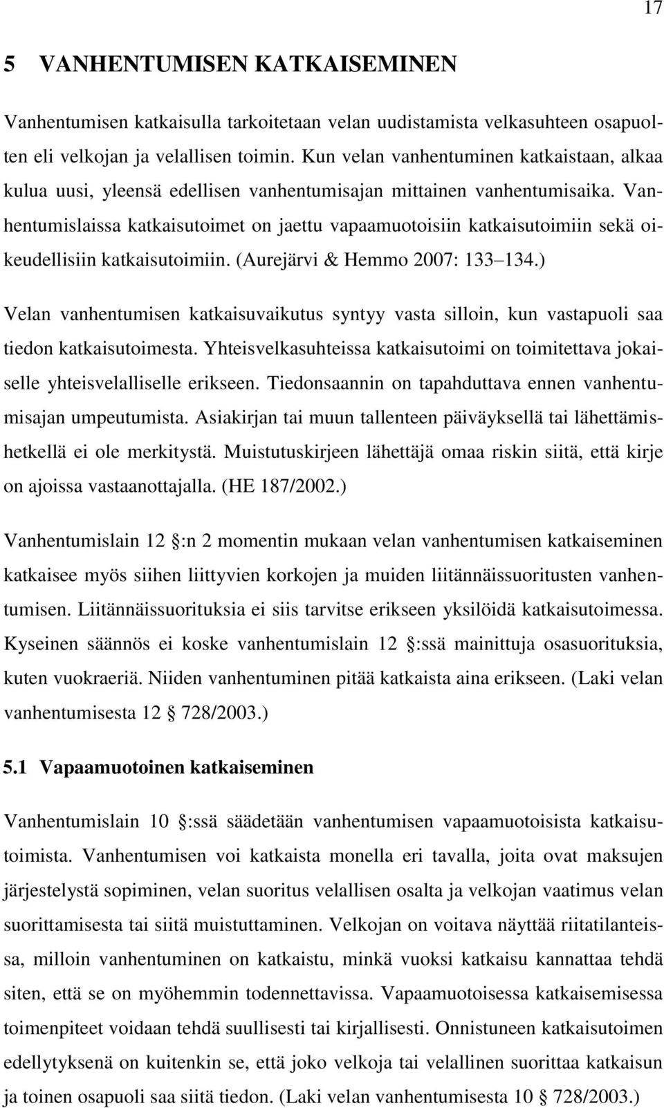 Vanhentumislaissa katkaisutoimet on jaettu vapaamuotoisiin katkaisutoimiin sekä oikeudellisiin katkaisutoimiin. (Aurejärvi & Hemmo 2007: 133 134.
