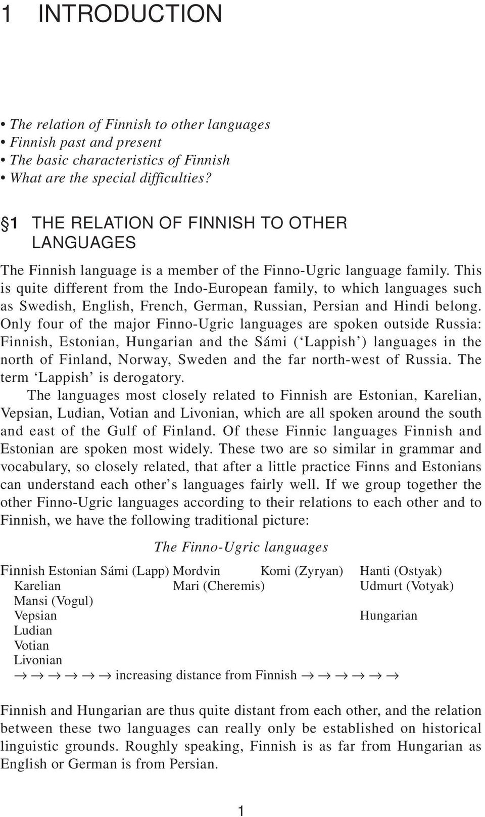 This is quite different from the Indo-European family, to which languages such as Swedish, English, French, German, Russian, Persian and Hindi belong.