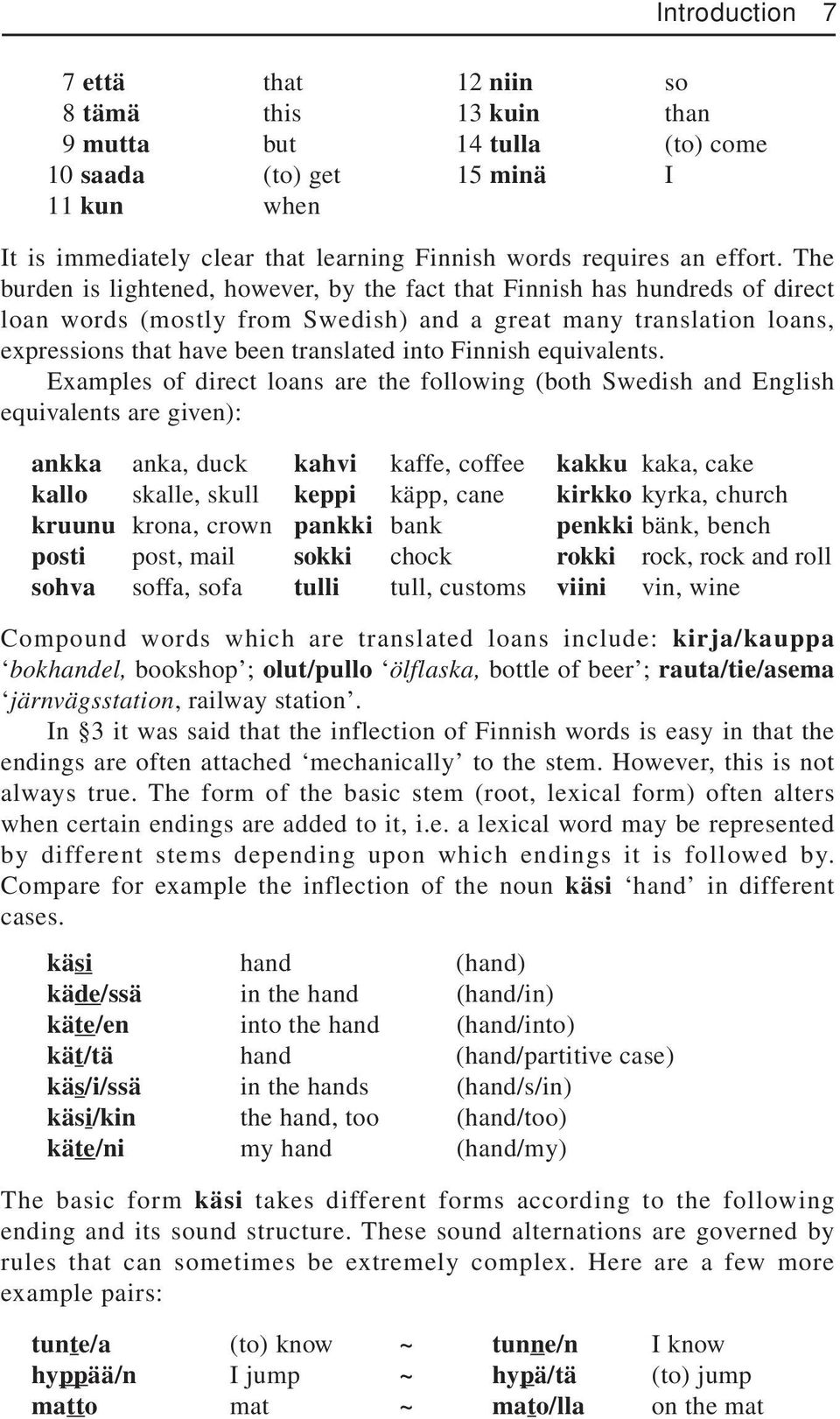 The burden is lightened, however, by the fact that Finnish has hundreds of direct loan words (mostly from Swedish) and a great many translation loans, expressions that have been translated into