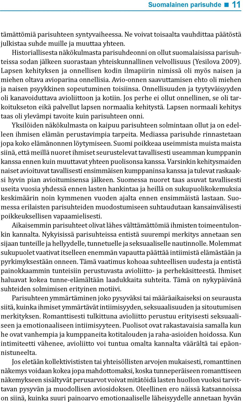 Lapsen kehityksen ja onnellisen kodin ilmapiirin nimissä oli myös naisen ja miehen oltava avioparina onnellisia. Avio-onnen saavuttamisen ehto oli miehen ja naisen psyykkinen sopeutuminen toisiinsa.