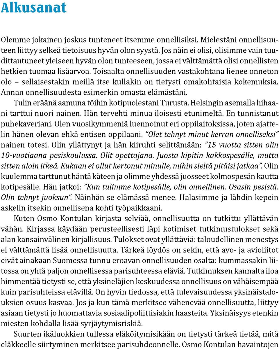 Toisaalta onnellisuuden vastakohtana lienee onneton olo sellaisestakin meillä itse kullakin on tietysti omakohtaisia kokemuksia. Annan onnellisuudesta esimerkin omasta elämästäni.