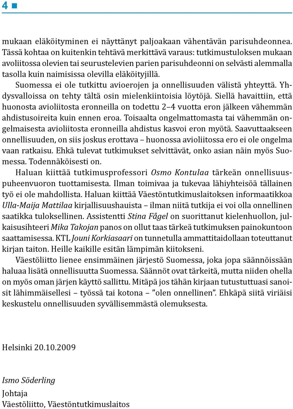 eläköityjillä. Suomessa ei ole tutkittu avioerojen ja onnellisuuden välistä yhteyttä. Yhdysvalloissa on tehty tältä osin mielenkiintoisia löytöjä.