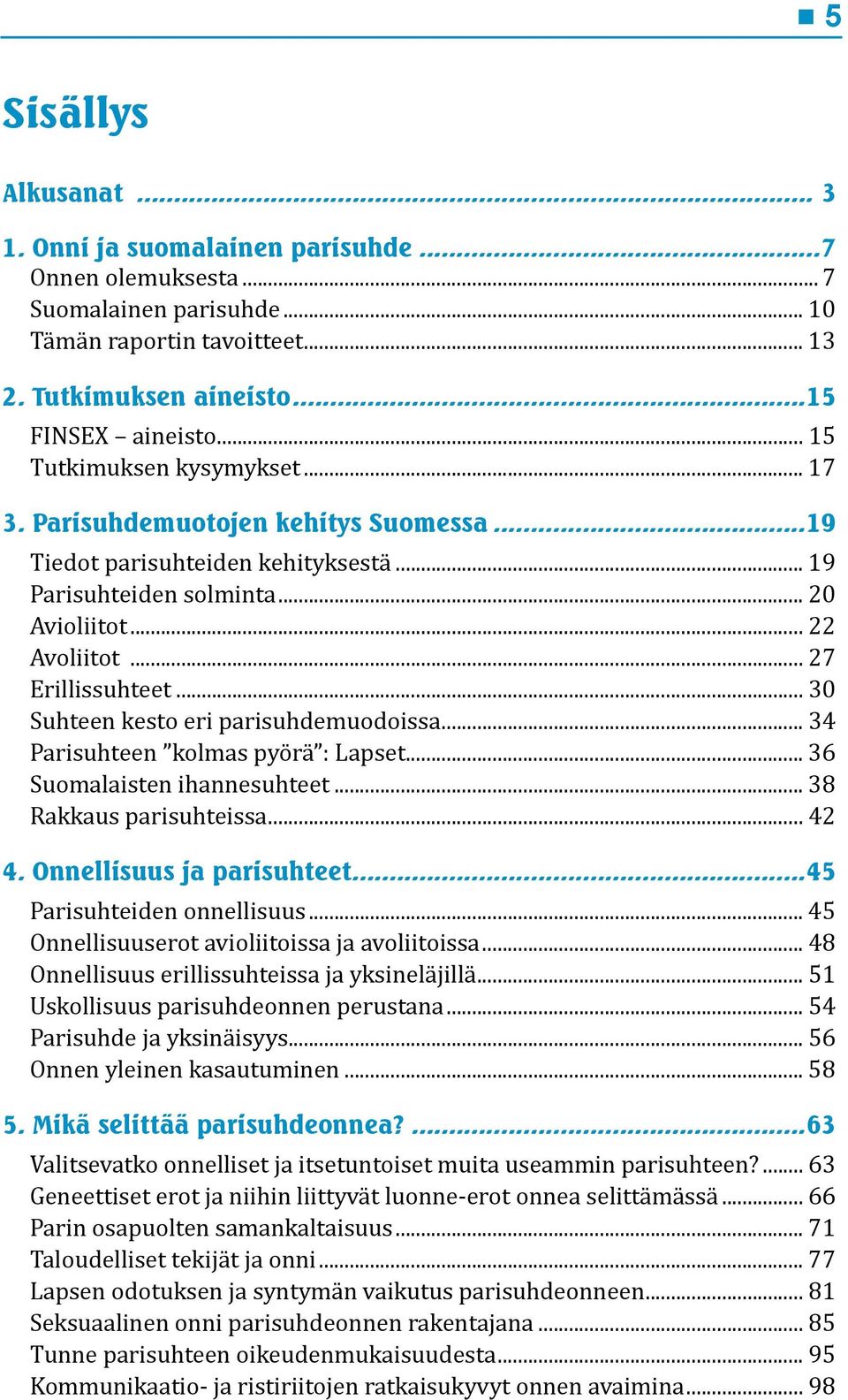 .. 30 Suhteen kesto eri parisuhdemuodoissa... 34 Parisuhteen kolmas pyörä : Lapset... 36 Suomalaisten ihannesuhteet... 38 Rakkaus parisuhteissa...42 4. Onnellisuus ja parisuhteet.