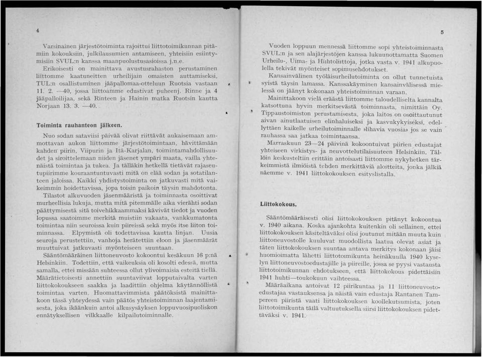 Nuo sodan sataviisi päivää olivat riittävät aukaisemaan ammottavan aukon liittomme järjestötoimintaan, hävittämään kahden piirin, Viipurin ja Itä-Karjalan, toimintamahdollisuudet ja siroittelemaan