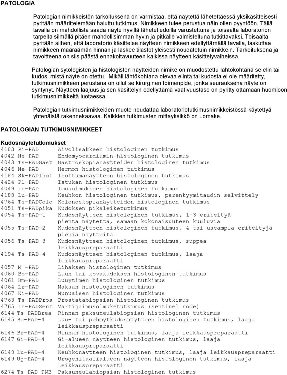 Toisaalta pyritään siihen, että laboratorio käsittelee näytteen nimikkeen edellyttämällä tavalla, laskuttaa nimikkeen määräämän hinnan ja laskee tilastot yleisesti noudatetuin nimikkein.