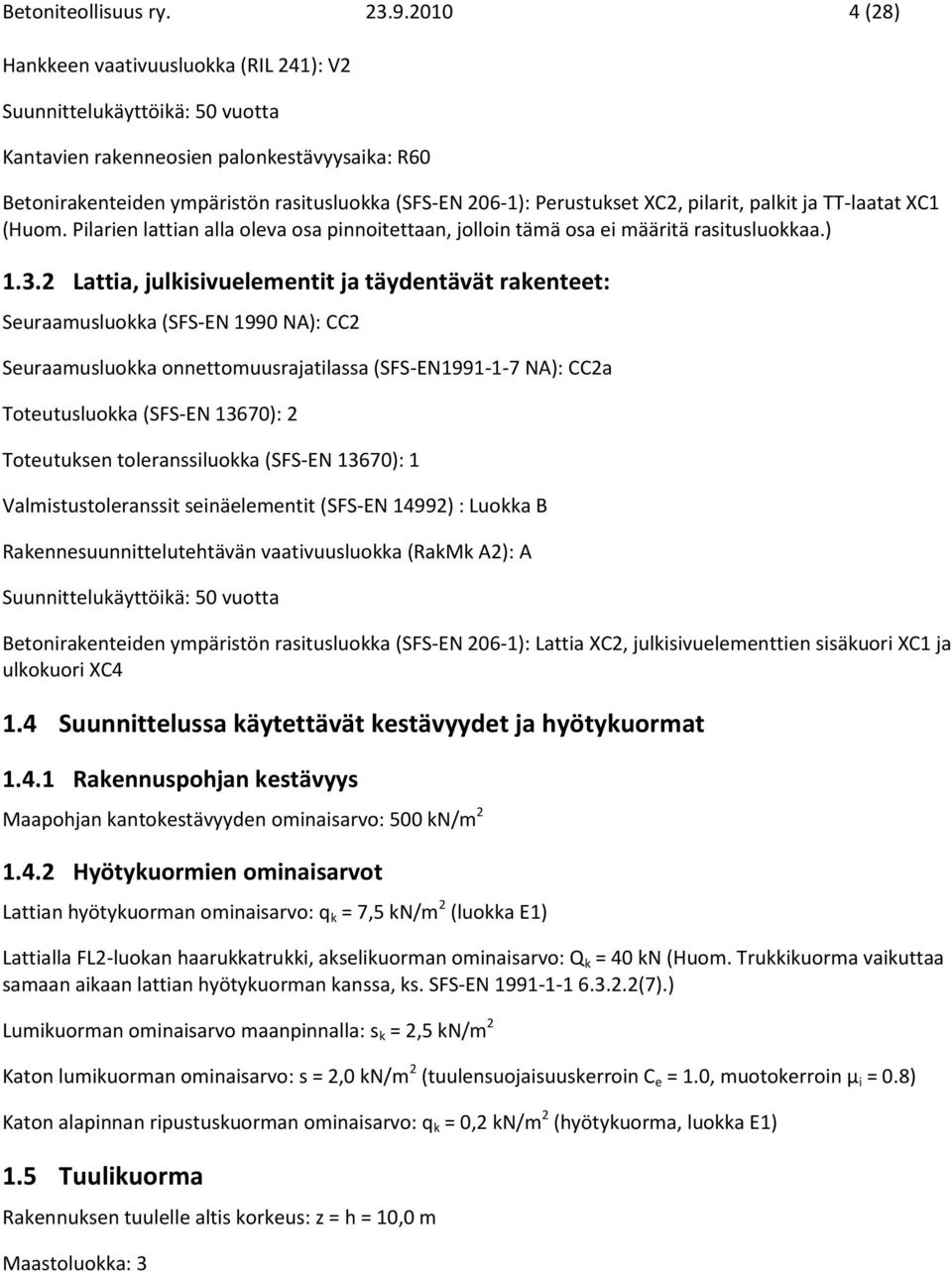 Perustukset XC2, pilarit, palkit ja TT-laatat XC1 (Huom. Pilarien lattian alla oleva osa pinnoitettaan, jolloin tämä osa ei määritä rasitusluokkaa.) 1.3.