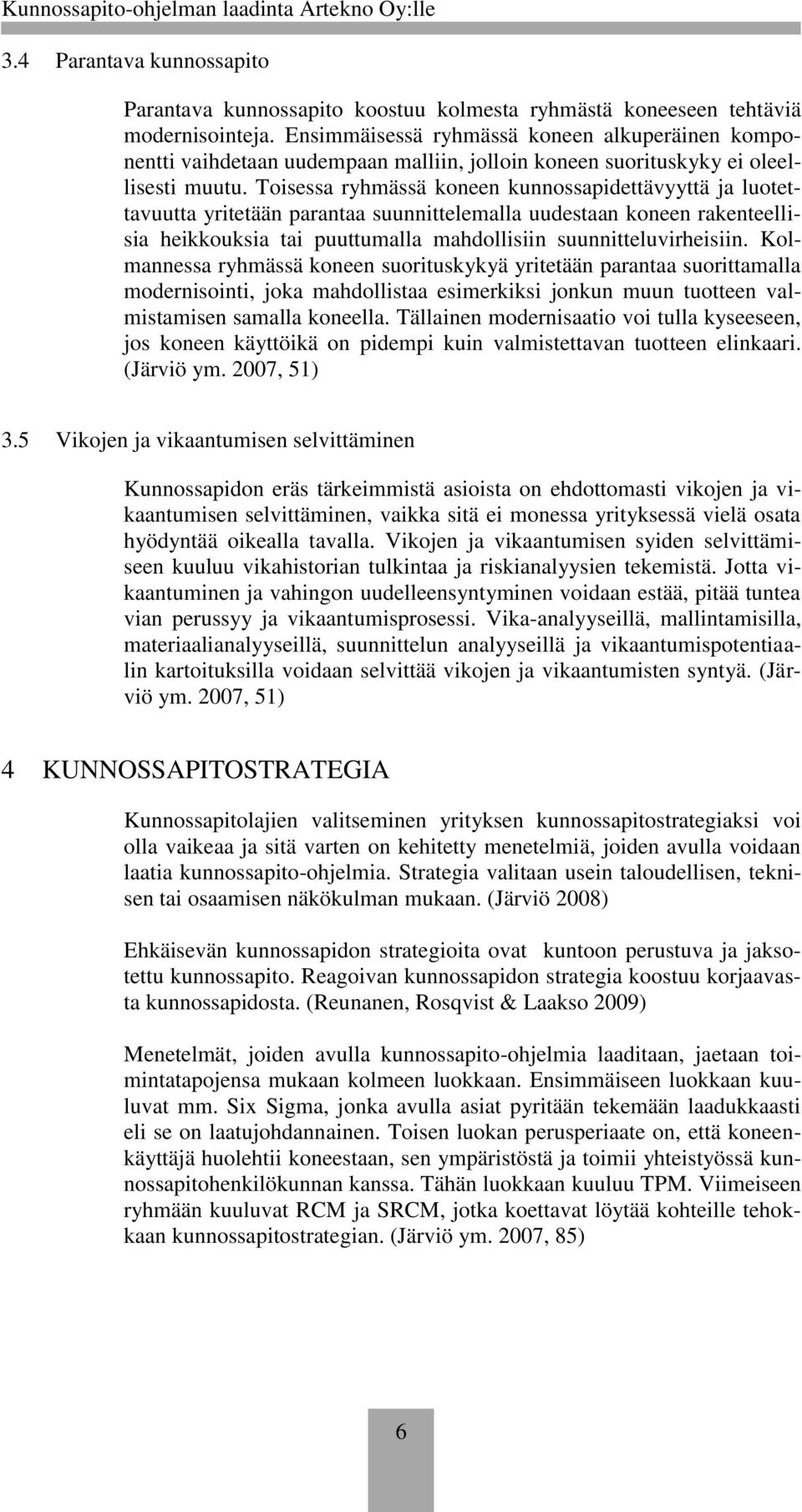Toisessa ryhmässä koneen kunnossapidettävyyttä ja luotettavuutta yritetään parantaa suunnittelemalla uudestaan koneen rakenteellisia heikkouksia tai puuttumalla mahdollisiin suunnitteluvirheisiin.