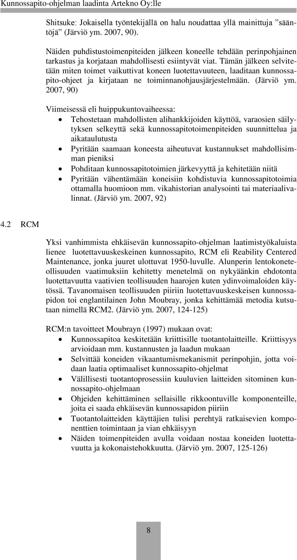 Tämän jälkeen selvitetään miten toimet vaikuttivat koneen luotettavuuteen, laaditaan kunnossapito-ohjeet ja kirjataan ne toiminnanohjausjärjestelmään. (Järviö ym.