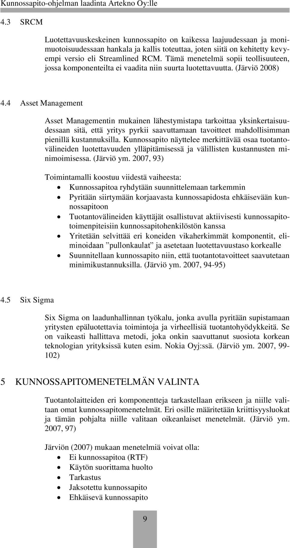 4 Asset Management Asset Managementin mukainen lähestymistapa tarkoittaa yksinkertaisuudessaan sitä, että yritys pyrkii saavuttamaan tavoitteet mahdollisimman pienillä kustannuksilla.