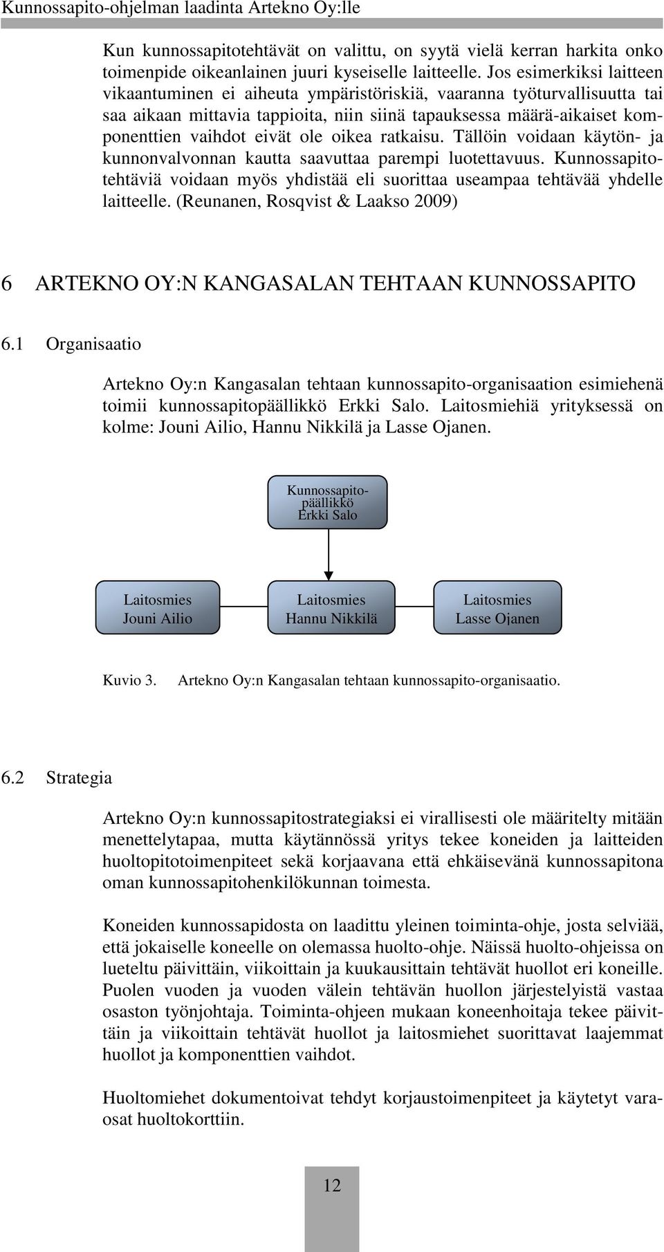 oikea ratkaisu. Tällöin voidaan käytön- ja kunnonvalvonnan kautta saavuttaa parempi luotettavuus. Kunnossapitotehtäviä voidaan myös yhdistää eli suorittaa useampaa tehtävää yhdelle laitteelle.