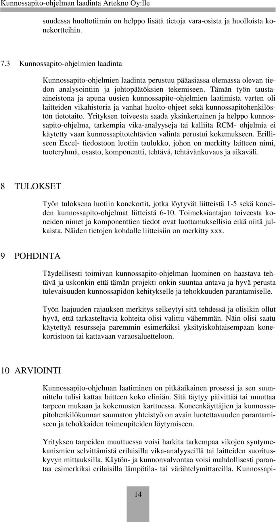 Tämän työn taustaaineistona ja apuna uusien kunnossapito-ohjelmien laatimista varten oli laitteiden vikahistoria ja vanhat huolto-ohjeet sekä kunnossapitohenkilöstön tietotaito.