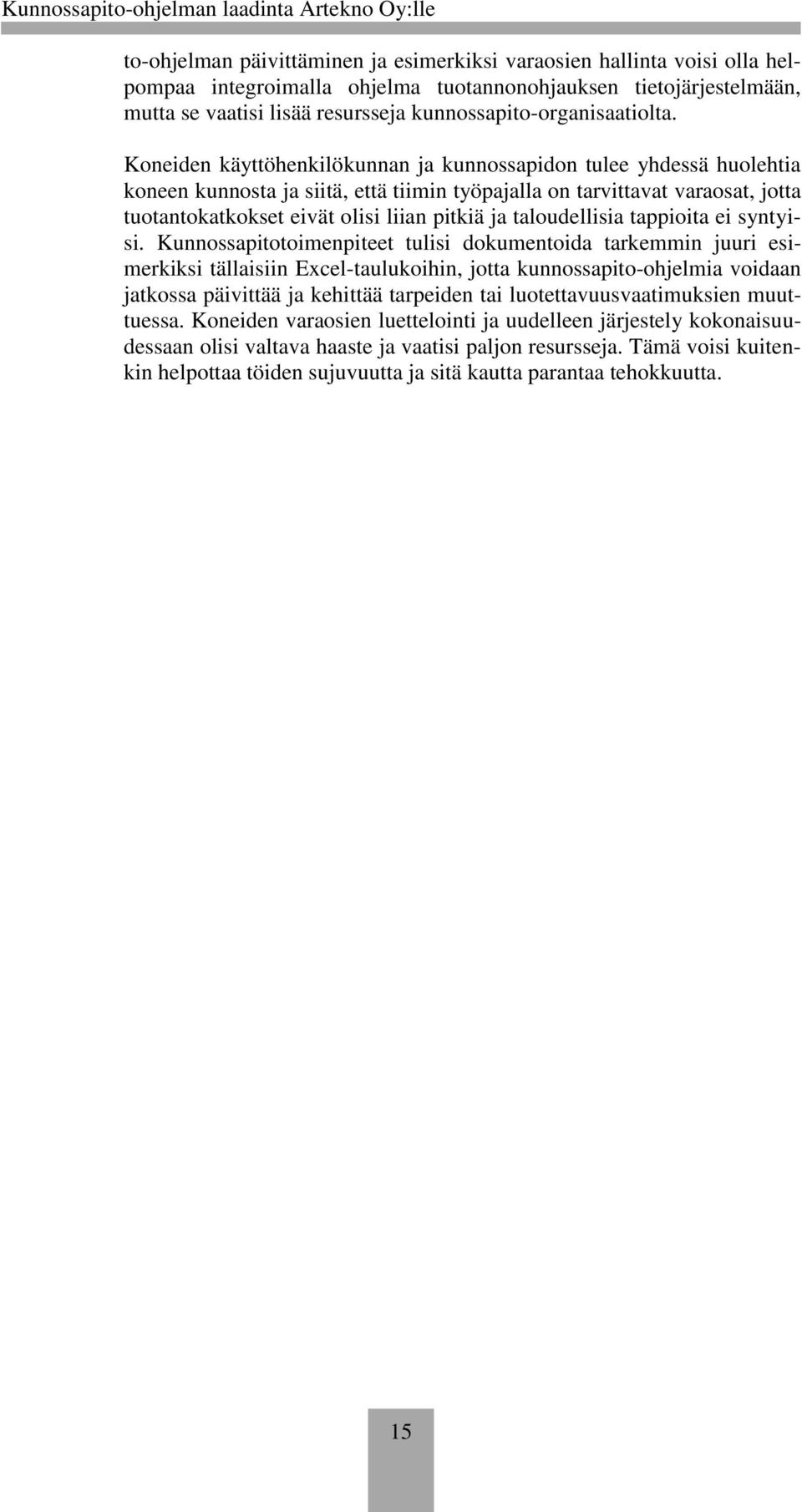 Koneiden käyttöhenkilökunnan ja kunnossapidon tulee yhdessä huolehtia koneen kunnosta ja siitä, että tiimin työpajalla on tarvittavat varaosat, jotta tuotantokatkokset eivät olisi liian pitkiä ja