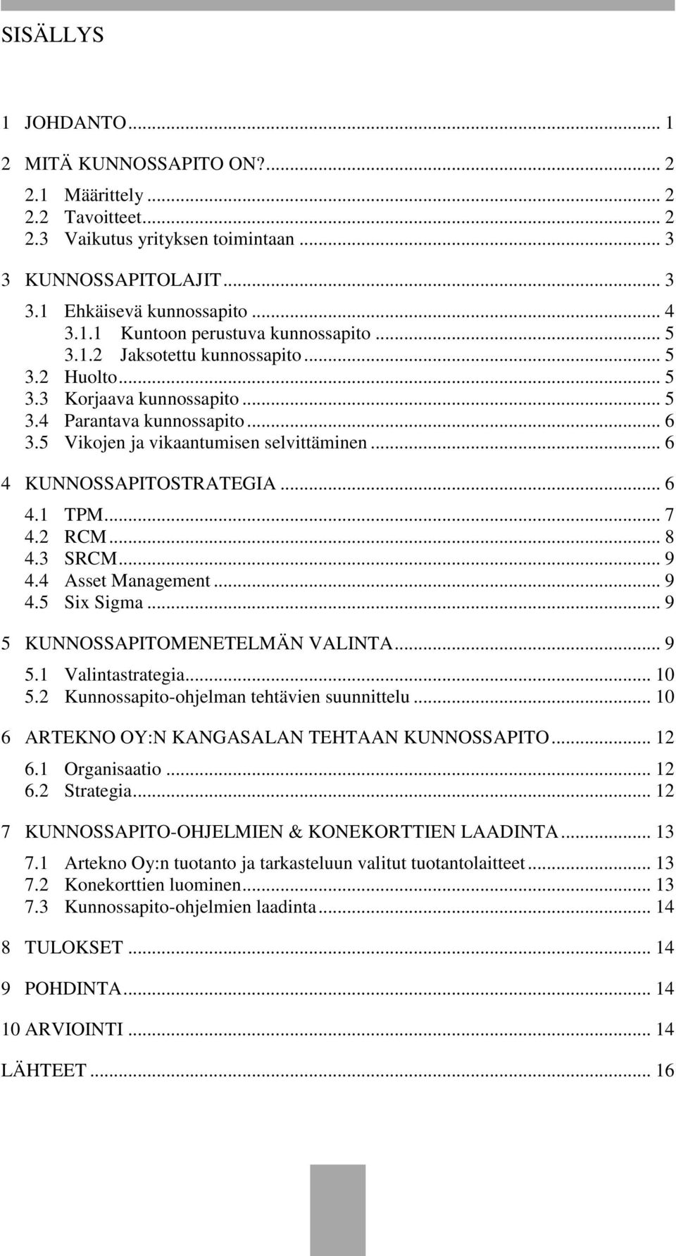 .. 7 4.2 RCM... 8 4.3 SRCM... 9 4.4 Asset Management... 9 4.5 Six Sigma... 9 5 KUNNOSSAPITOMENETELMÄN VALINTA... 9 5.1 Valintastrategia... 10 5.2 Kunnossapito-ohjelman tehtävien suunnittelu.