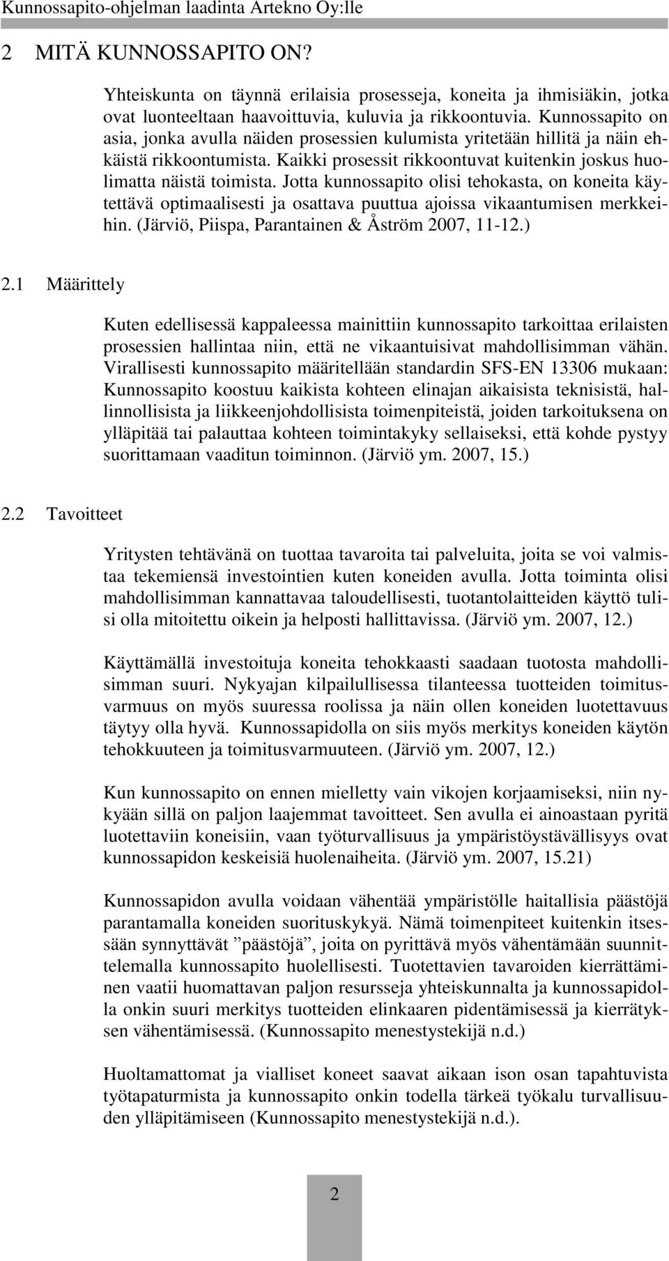 Jotta kunnossapito olisi tehokasta, on koneita käytettävä optimaalisesti ja osattava puuttua ajoissa vikaantumisen merkkeihin. (Järviö, Piispa, Parantainen & Åström 2007, 11-12.) 2.