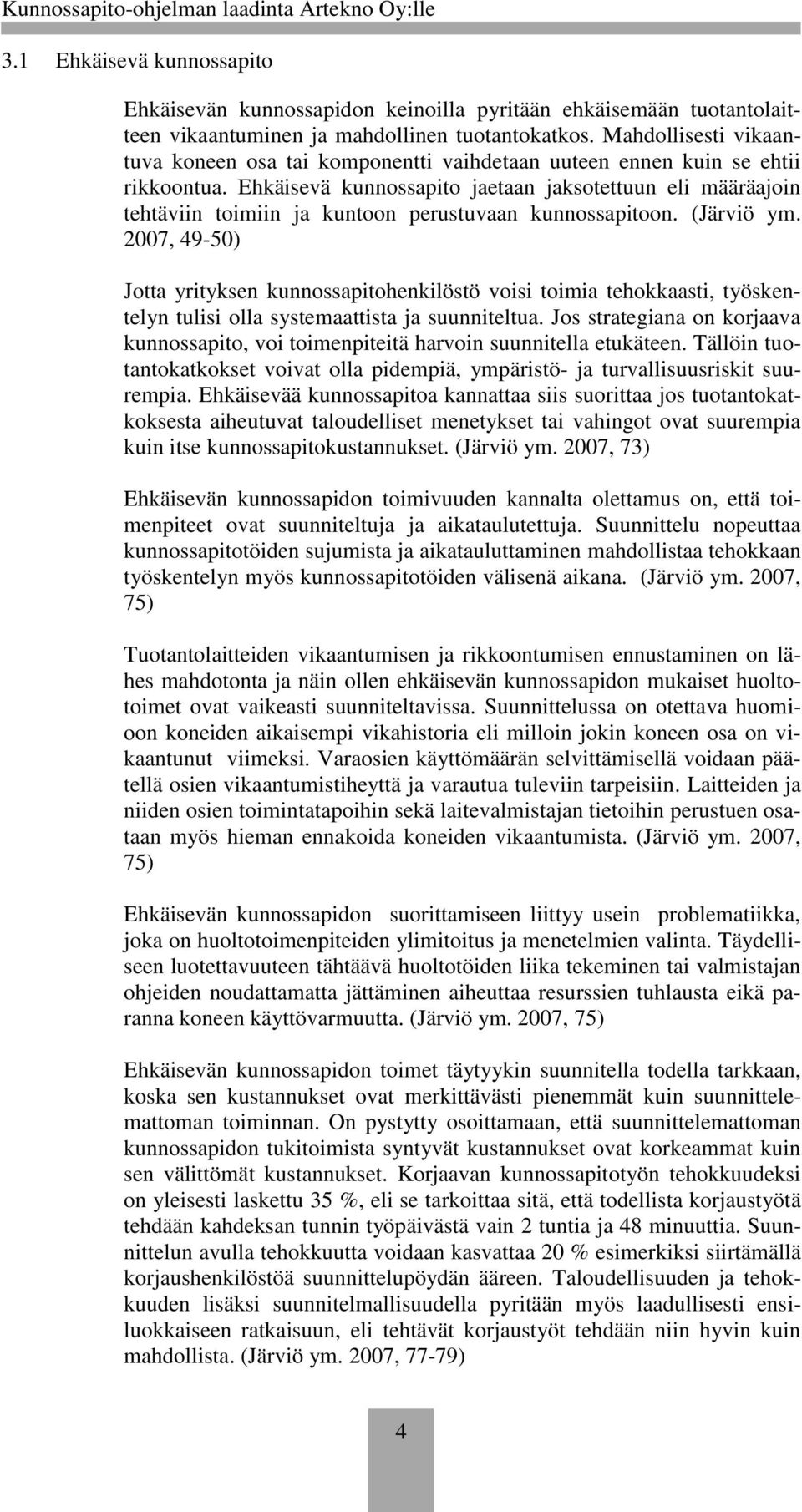 Ehkäisevä kunnossapito jaetaan jaksotettuun eli määräajoin tehtäviin toimiin ja kuntoon perustuvaan kunnossapitoon. (Järviö ym.