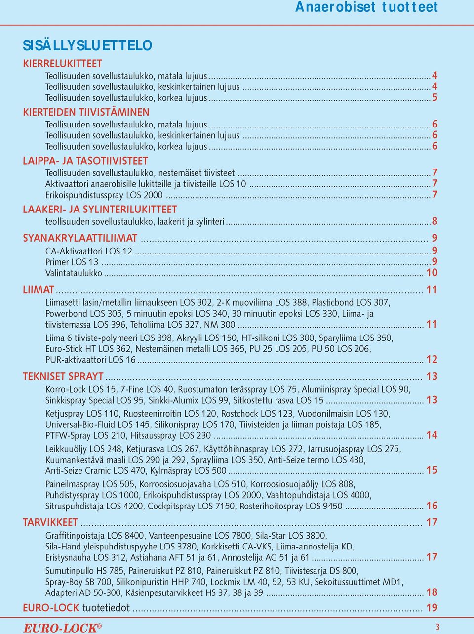 ..6 Teollisuuden sovellustaulukko, korkea lujuus...6 LAIPPA- JA TASOTIIVISTEET Teollisuuden sovellustaulukko, nestemäiset tiivisteet...7 Aktivaattori anaerobisille lukitteille ja tiivisteille LOS 10.