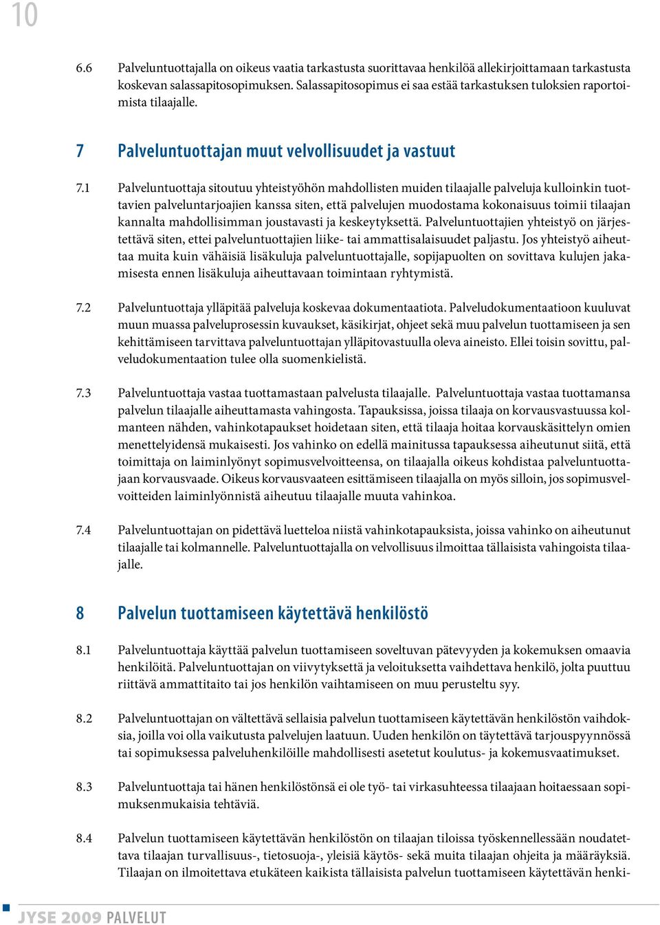 1 Palveluntuottaja sitoutuu yhteistyöhön mahdollisten muiden tilaajalle palveluja kulloinkin tuottavien palveluntarjoajien kanssa siten, että palvelujen muodostama kokonaisuus toimii tilaajan