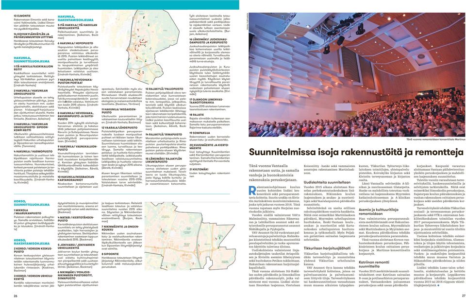 HAKUNILA, 1 ITÄ-HAKKILA/KASKIKALLION REITIT Kaskikallioon suunnitellut reittiyhteydet tarkistetaan. Reittiyhteys Itä-Hakkilan puistoon pyritään toteuttamaan ensisijaisesti.