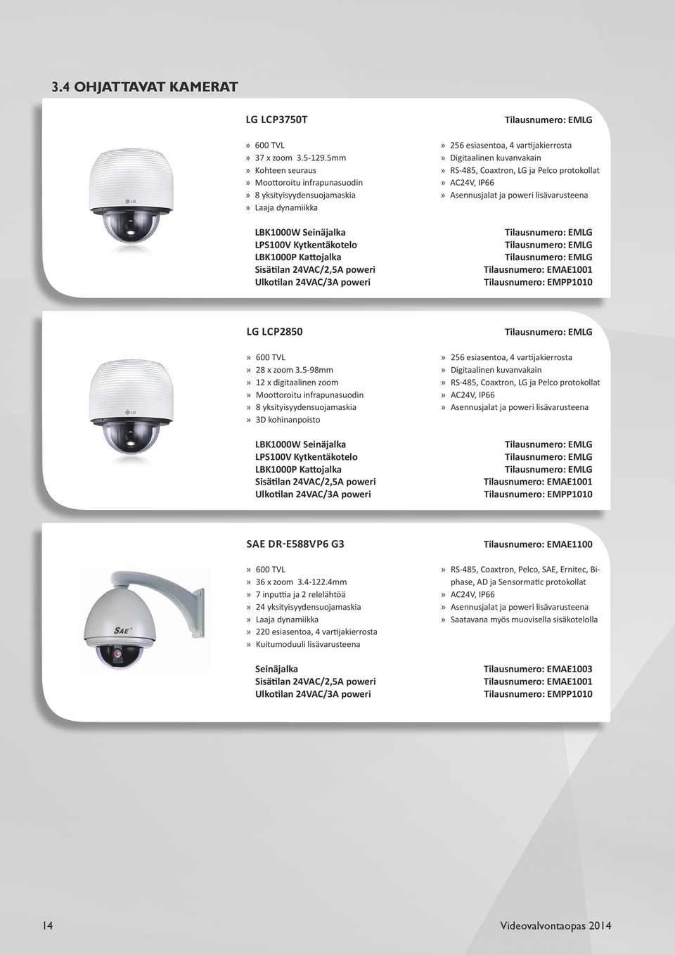 24VAC/3A poweri Tilausnumero: EMLG» 256 esiasentoa, 4 vartijakierrosta» Digitaalinen kuvanvakain» RS-485, Coaxtron, LG ja Pelco protokollat» AC24V, IP66» Asennusjalat ja poweri lisävarusteena