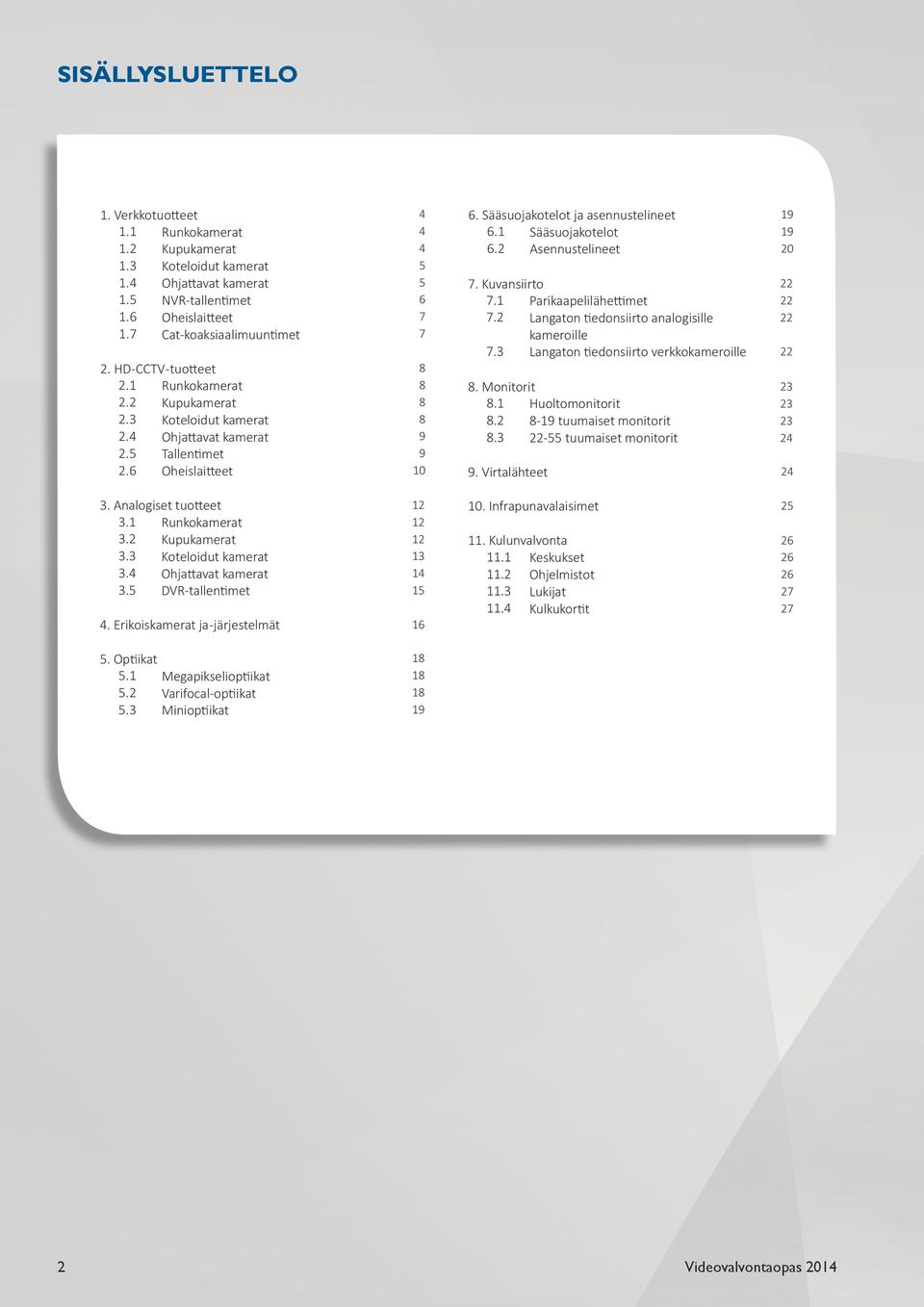 Sääsuojakotelot ja asennustelineet 6.1 Sääsuojakotelot 6.2 Asennustelineet 7. Kuvansiirto 7.1 Parikaapelilähettimet 7.2 Langaton tiedonsiirto analogisille kameroille 7.